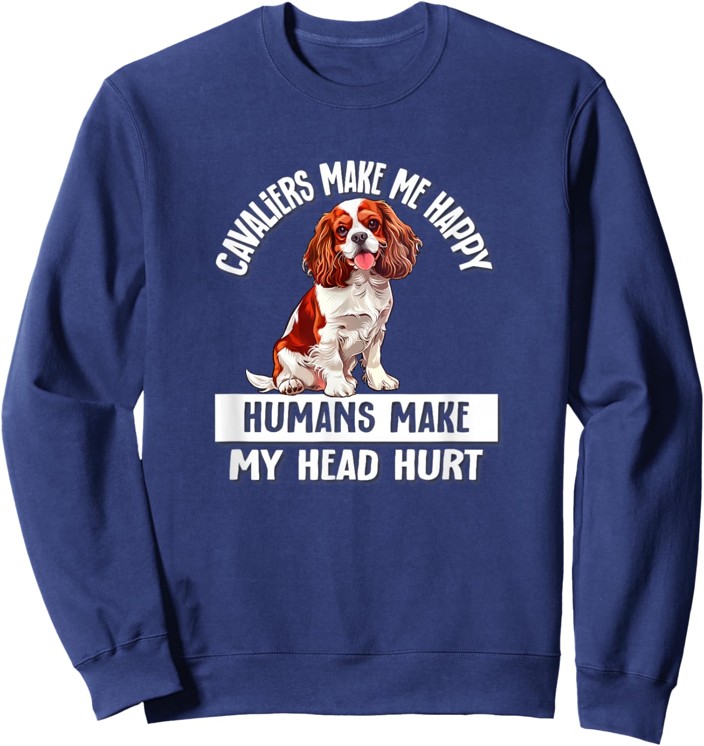 Humans Hurt My Head Happy Cavalier King Charles Spaniel Dog Sweatshirt - Sweatshirt | Navy