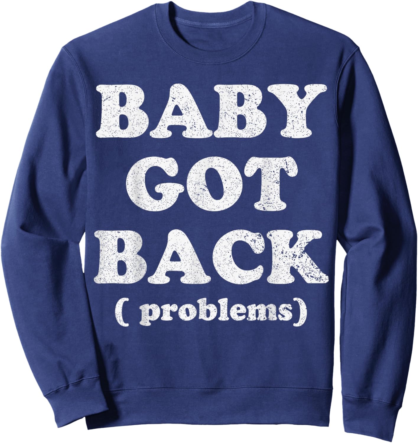 Baby Got Back Problem Funny Saying Sweatshirt - Sweatshirt | Navy