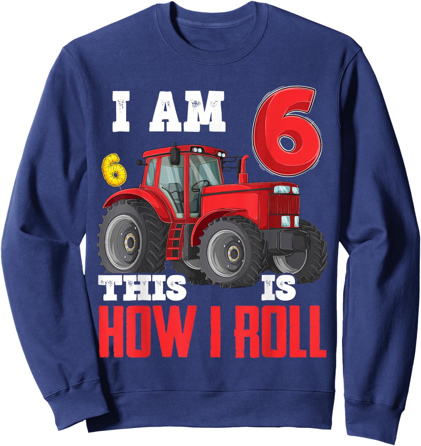 I Am 6 This is How I Roll 6th Birthday Six Years Tractor Sweatshirt - Sweatshirt | Navy
