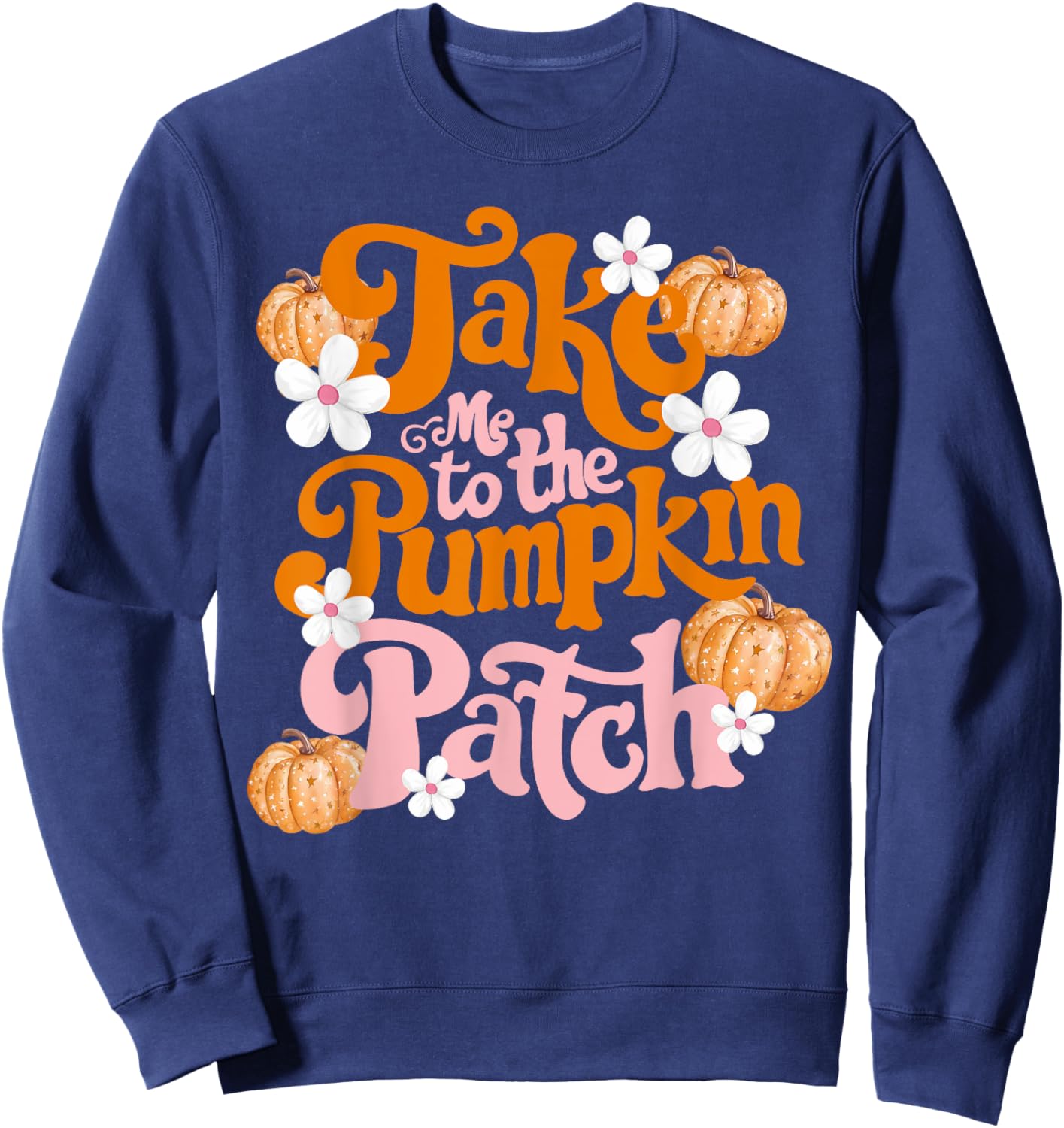 Take Me To The Pumpkin Patch Thanksgiving Autumn Fall Y'all Sweatshirt - Sweatshirt | Navy
