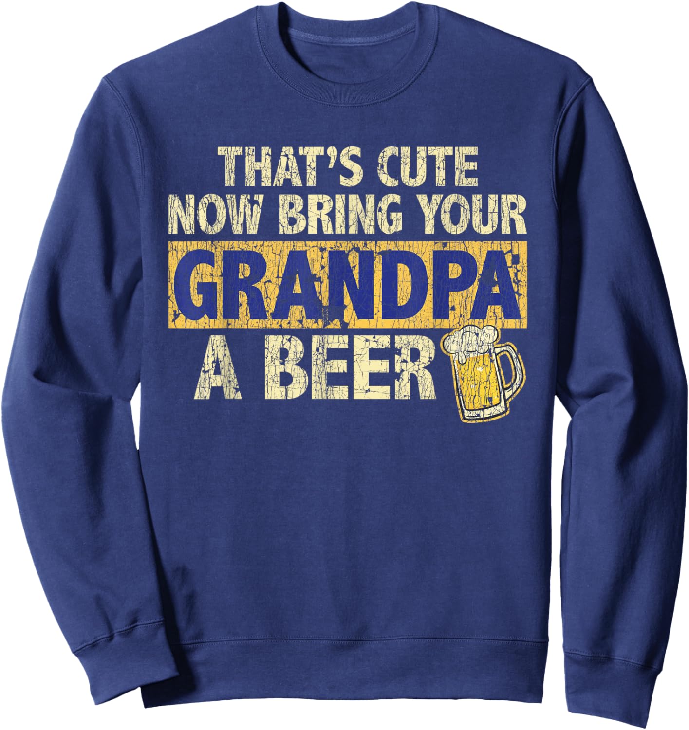 That's Cute Now Bring Your Grandpa A Beer Funny Sweatshirt - Sweatshirt | Navy