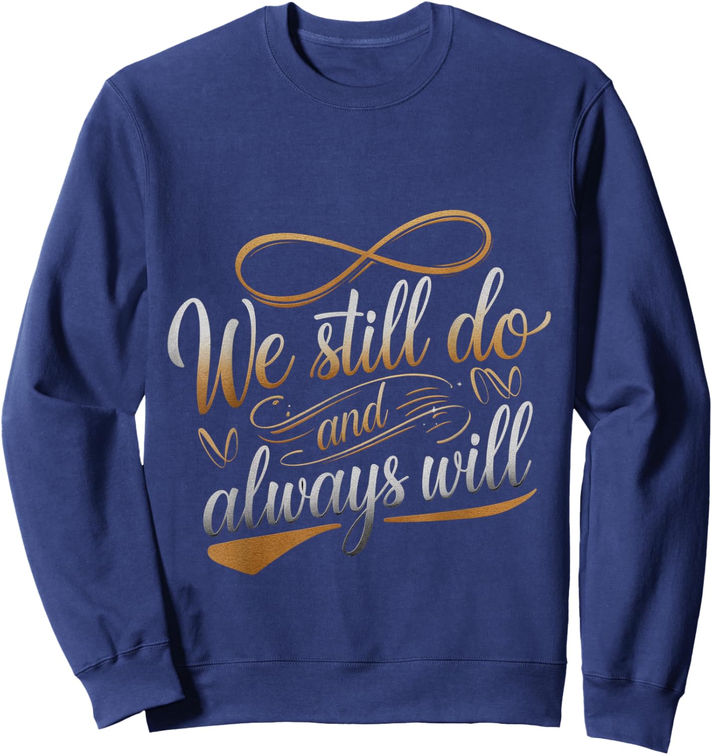 We Still Do And Always Will Anniversary Love Sweatshirt - Sweatshirt | Navy