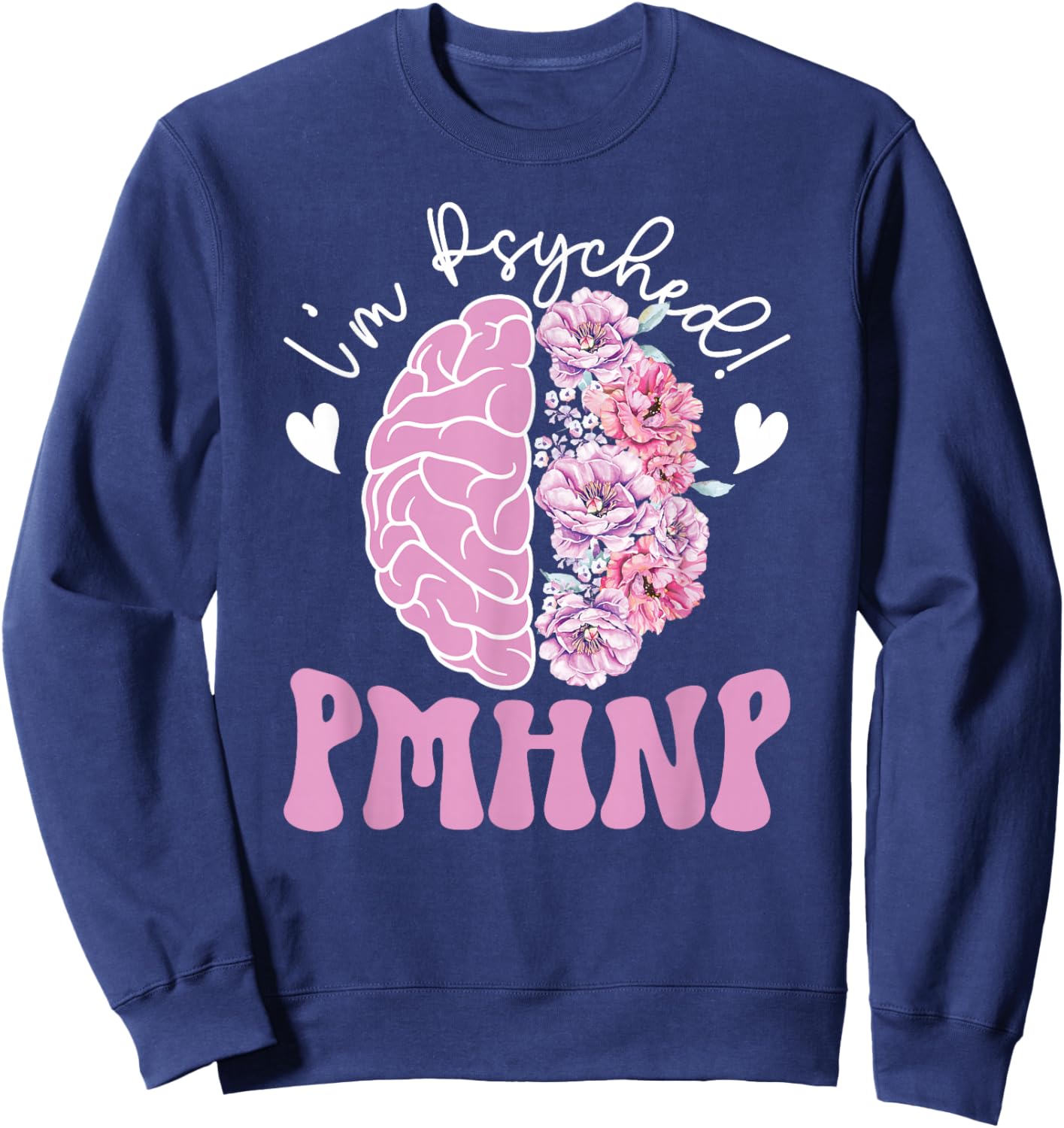 I'm Psyhed PMHNP Psychiatric NP Psych Nurse Practitioner Sweatshirt - Sweatshirt | Navy
