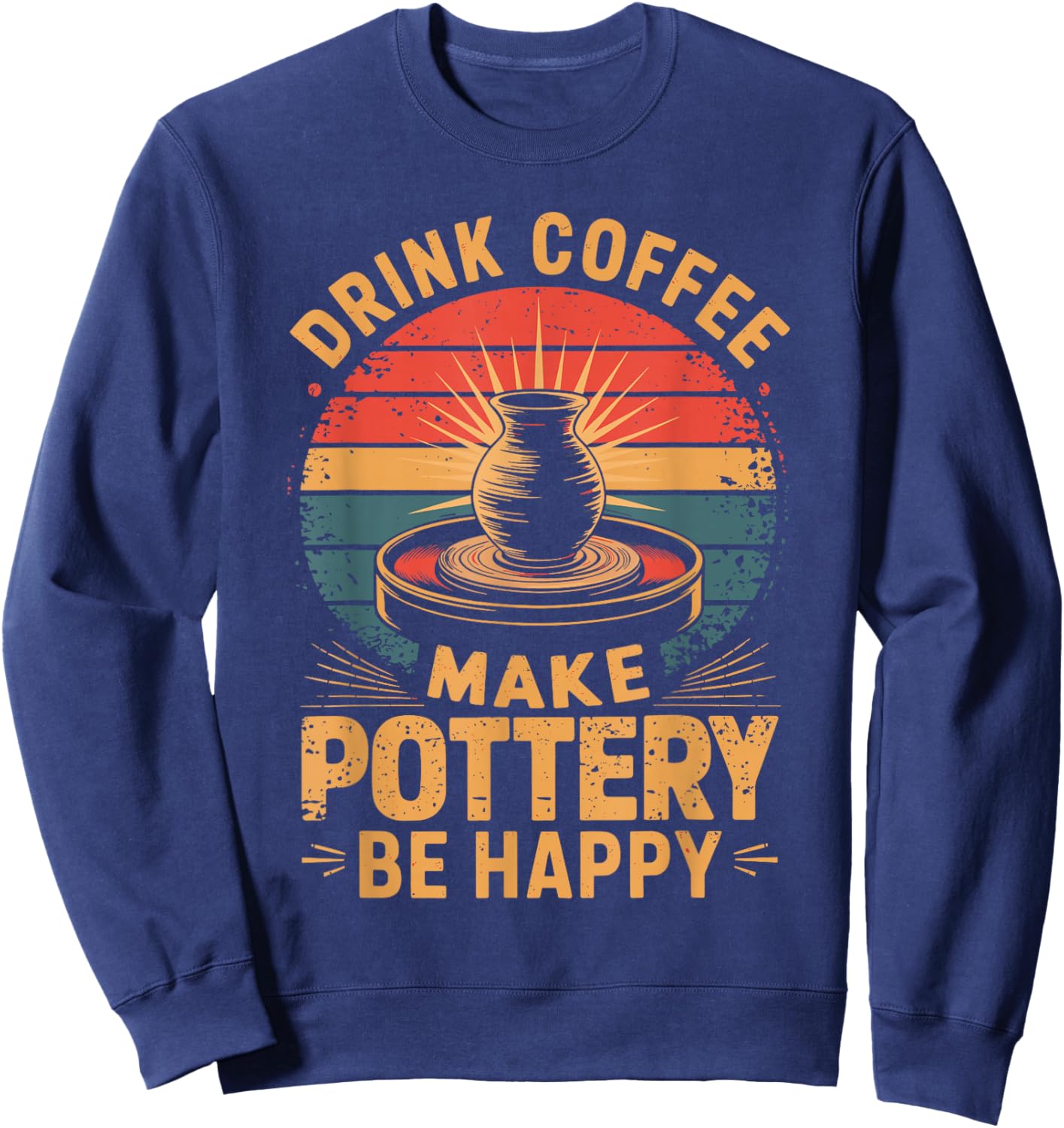 Drink Coffee Make Pottery Be Happy Sweatshirt - Sweatshirt | Navy