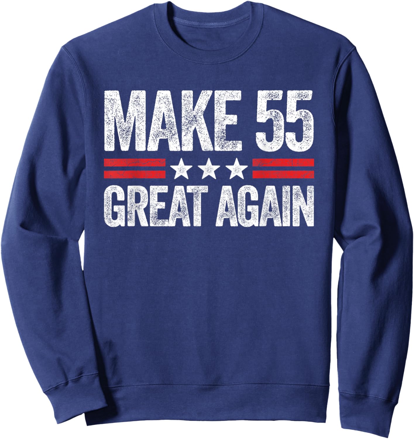 Make 55 Great Again 55th Birthday Patriotic 4th of July Sweatshirt - Sweatshirt | Navy