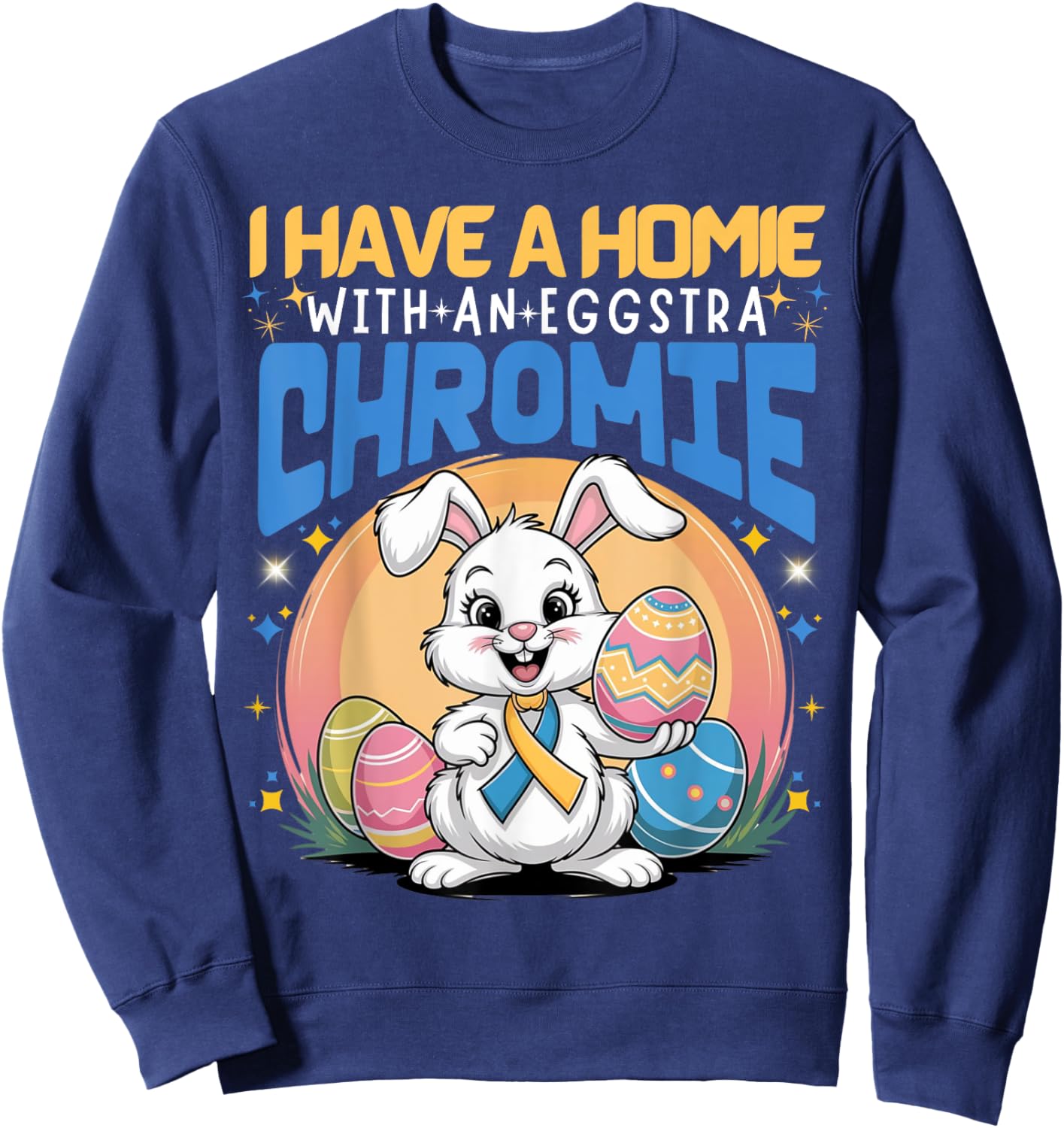 I Have A Homie With An Eggstra Chromie Trisomy 21 Easter Day Sweatshirt - Sweatshirt | Navy
