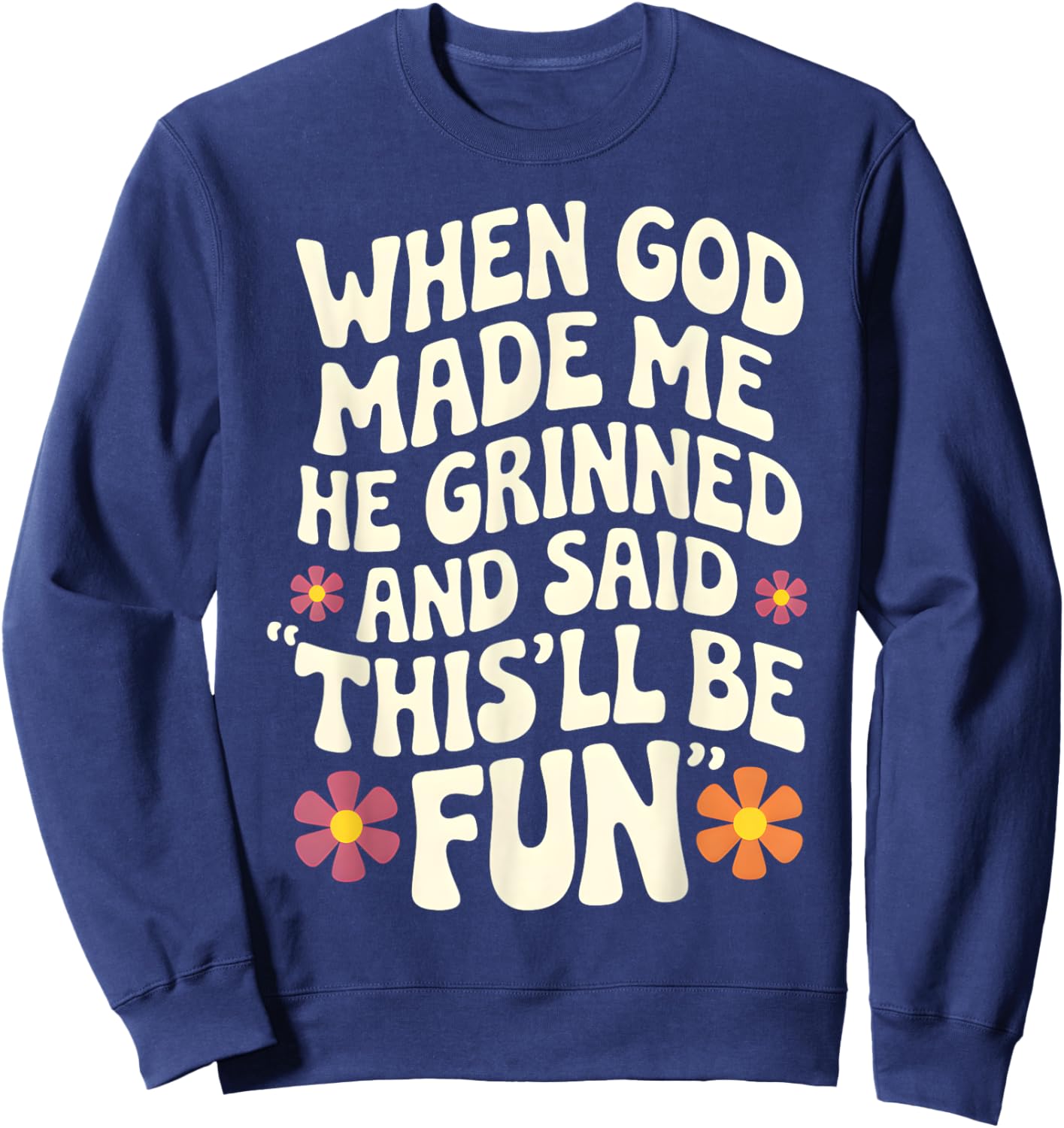 When God Made Me He Grinned and Said Sarcastic Funny Saying Sweatshirt - Sweatshirt | Navy