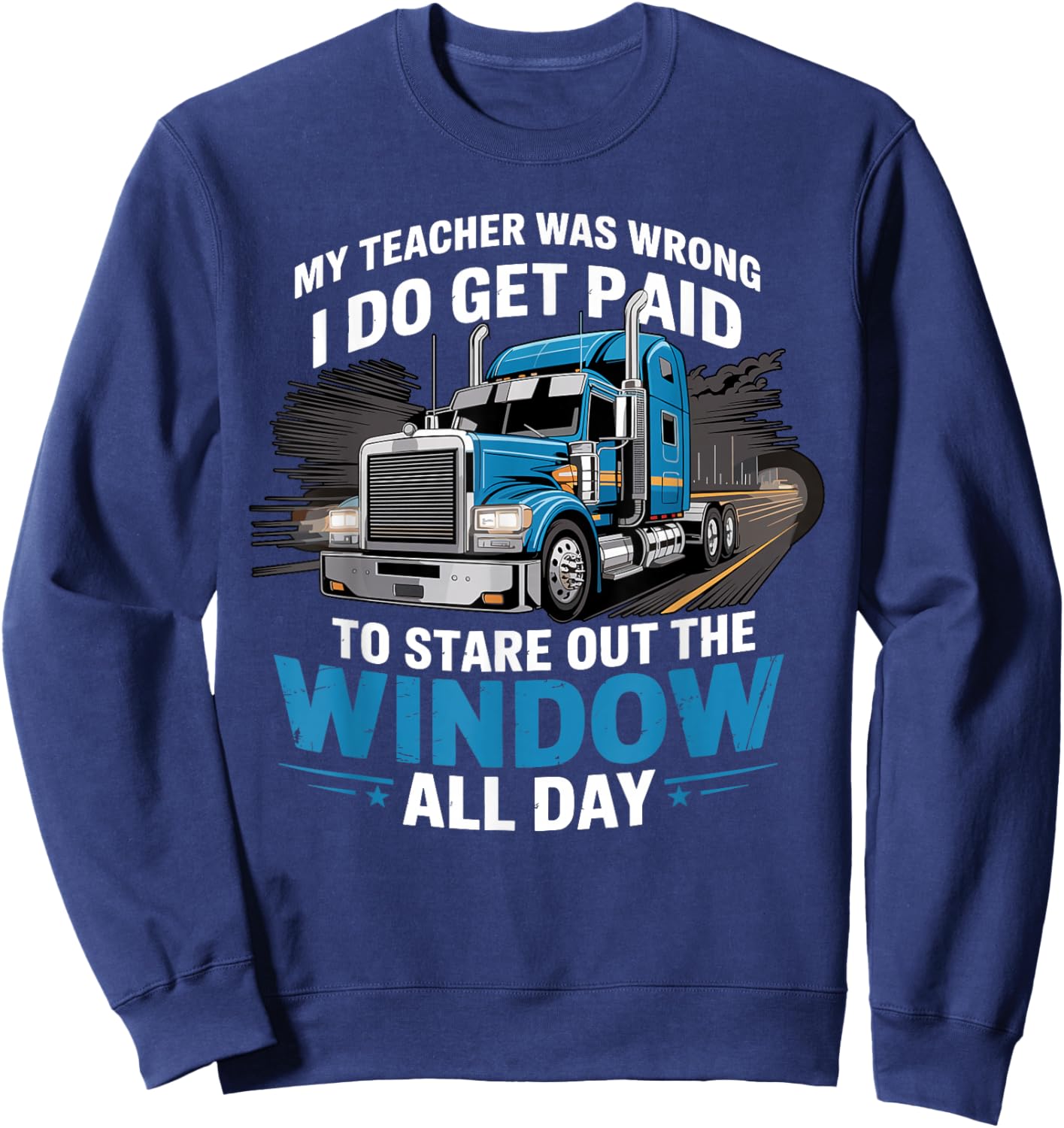 My Teacher was Wrong Trucker Funny Truck Driver Sweatshirt - Sweatshirt | Navy