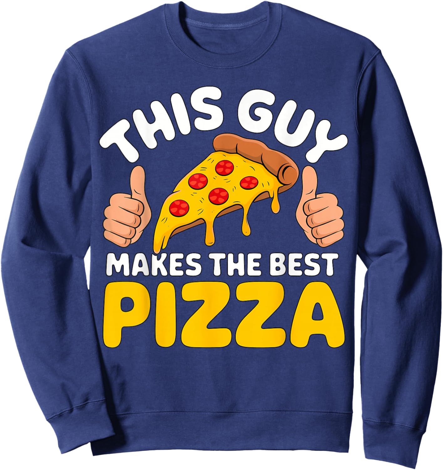Pizza Baker This Guy Makes The Best Pizza Sweatshirt - Sweatshirt | Navy
