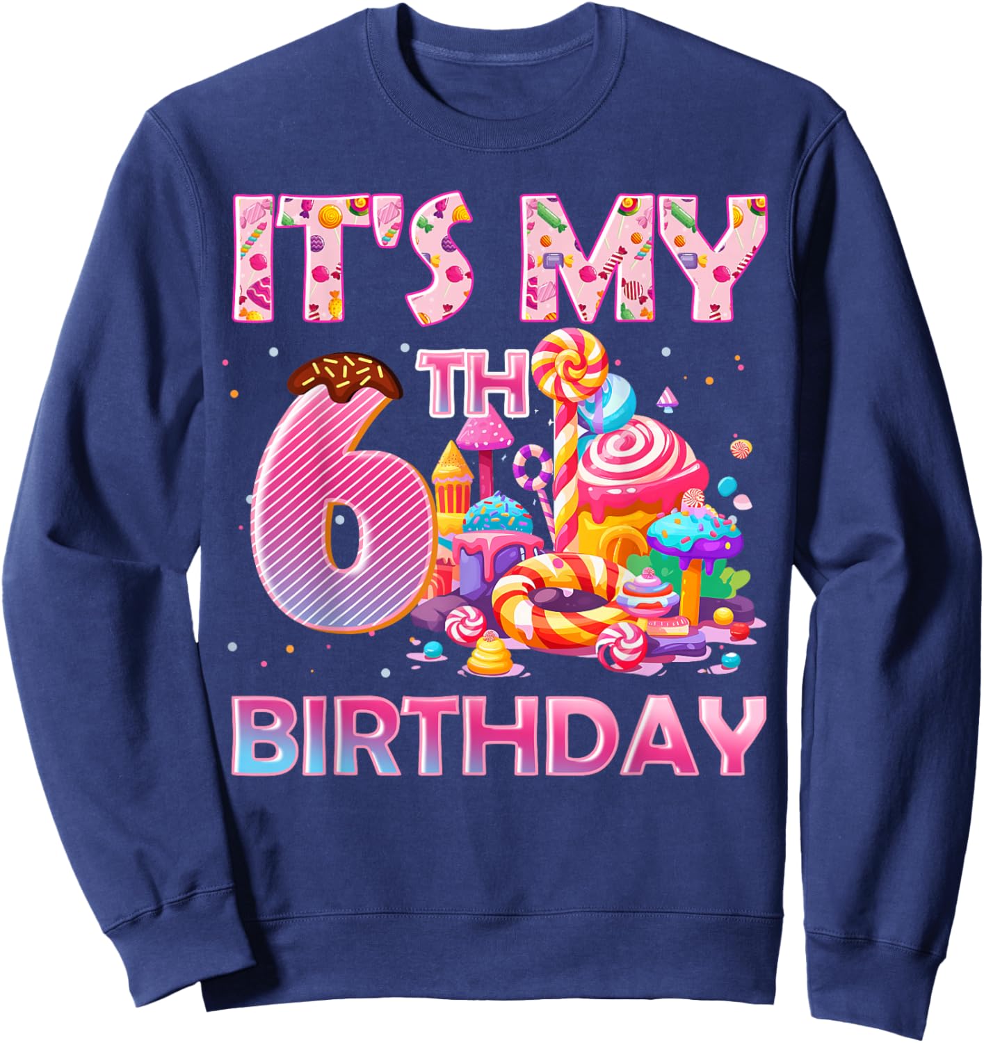 It’s My 6th Birthday Sweet Candy 6 Years Old Sweatshirt - Sweatshirt | Navy