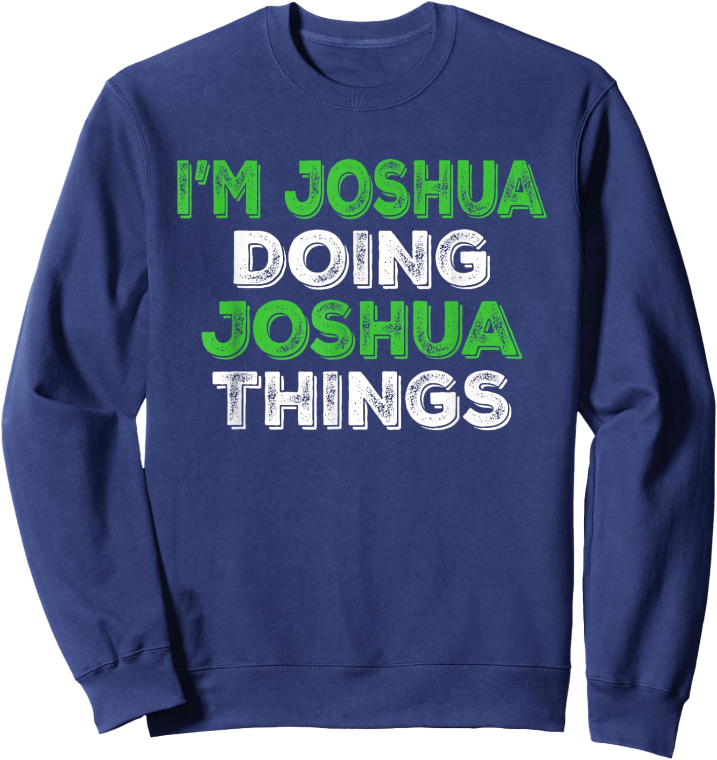 I'm Joshua Doing Joshua Things Funny Personalized First Name Sweatshirt - Sweatshirt | Navy