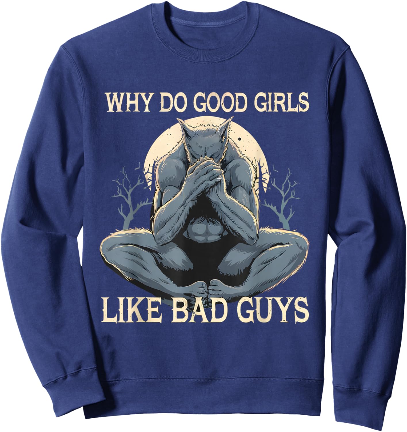 Why Do Good Girls Like Bad Guys Cringe Werewolf Wolf Meme Sweatshirt - Sweatshirt | Navy