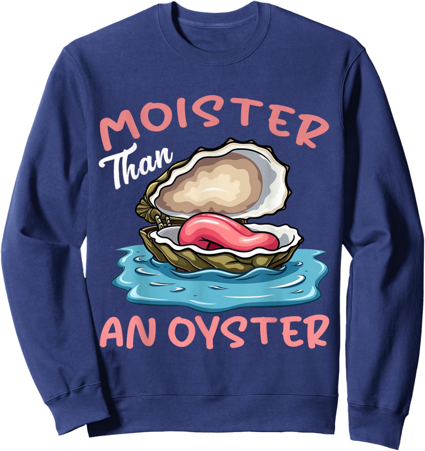 Moister Than An Oyster Funny Inappropriate Adult Humor Women Sweatshirt - Sweatshirt | Navy