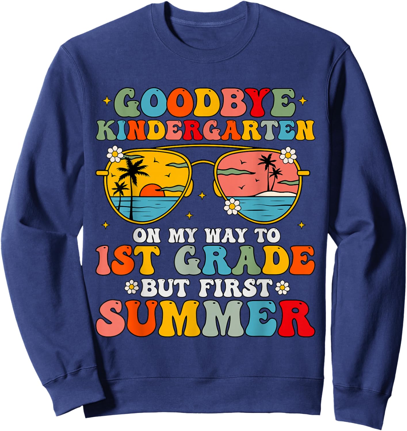 Goodbye Kindergarten Graduation To 1st Grade Hello Summer Sweatshirt - Sweatshirt | Navy