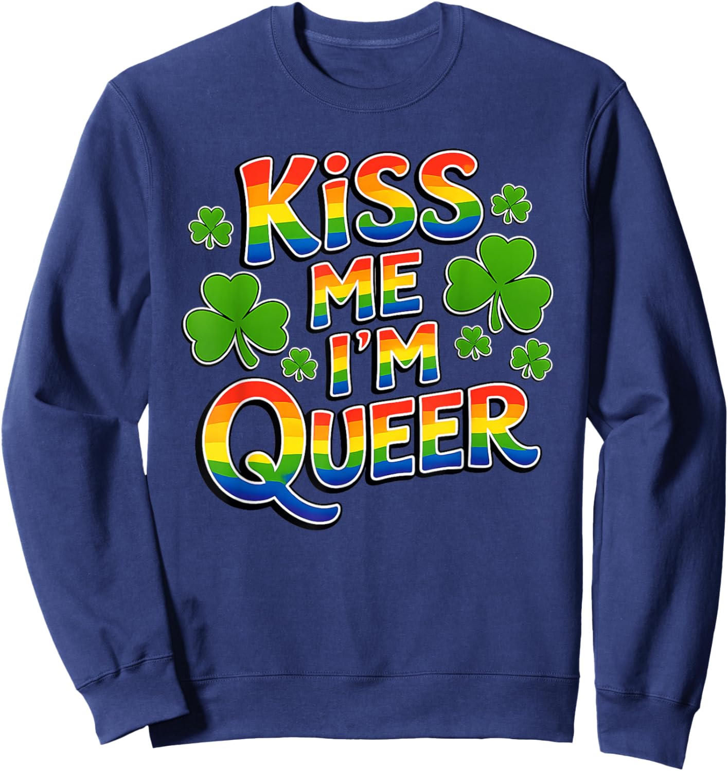 Kiss Me I’m Queer Rainbow St. Paddy’s Day Fun Sweatshirt - Sweatshirt | Navy