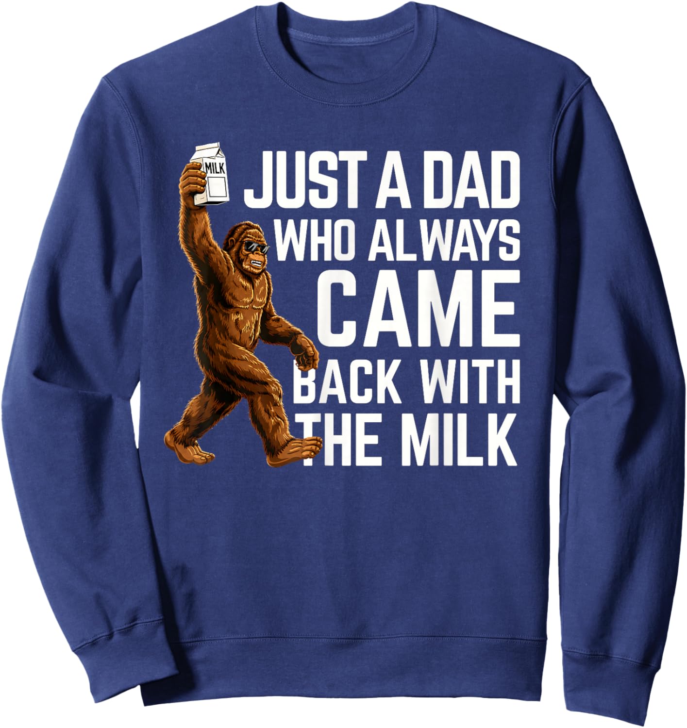 Bigfoot Papa, Just A Dad Who Always Came Back with The Milk Sweatshirt - Sweatshirt | Navy
