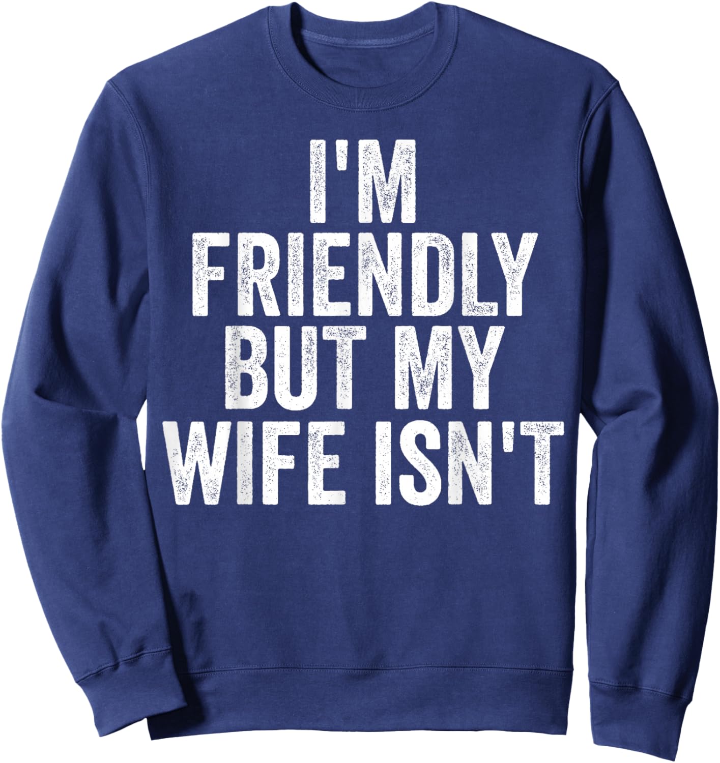 I'm Friendly But My Wife Isn't Funny Saying Husband Sweatshirt - Sweatshirt | Navy