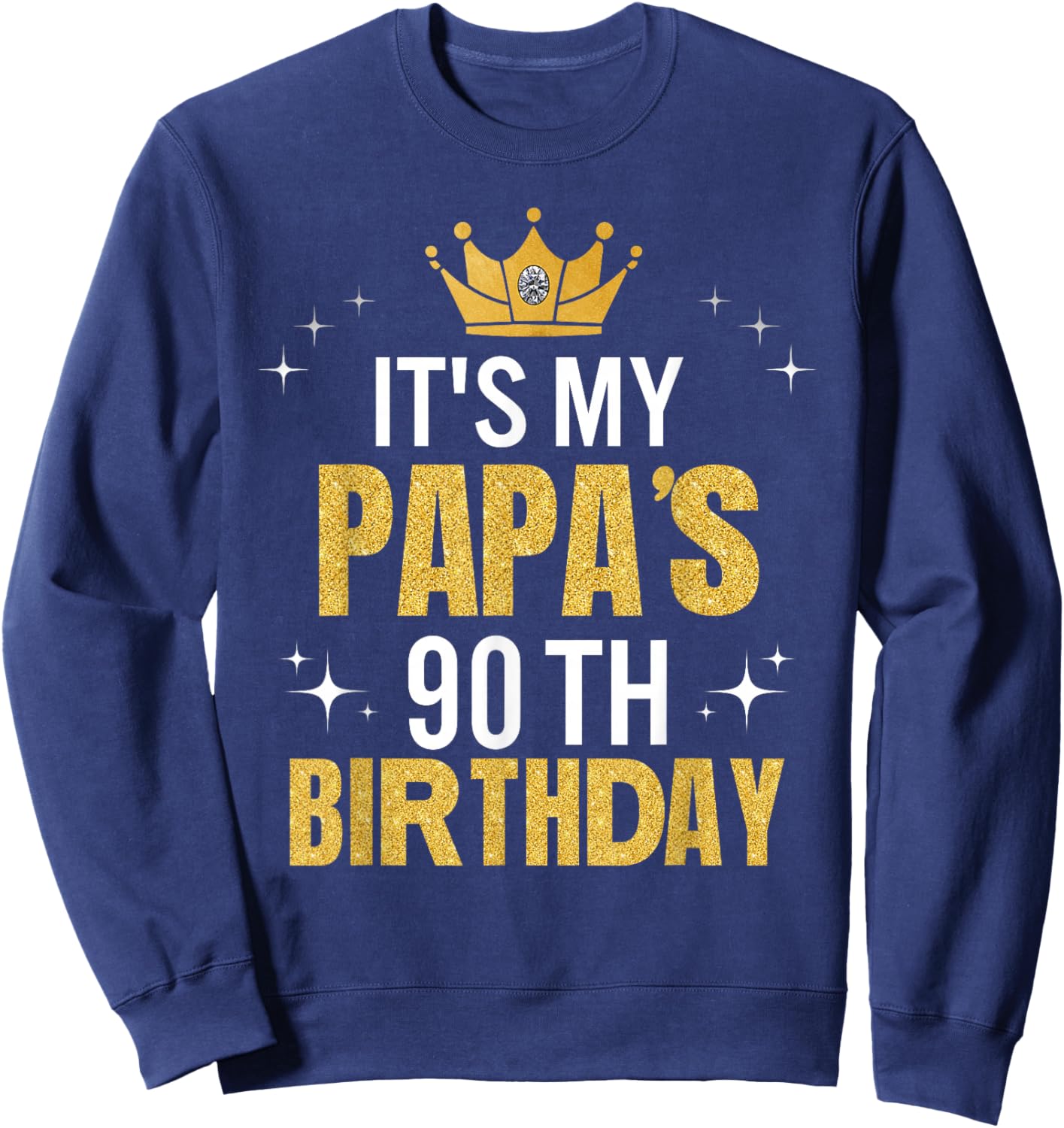 It's My Papa's 90th Birthday Ideas Happy Dad's Funny Sweatshirt - Sweatshirt | Navy