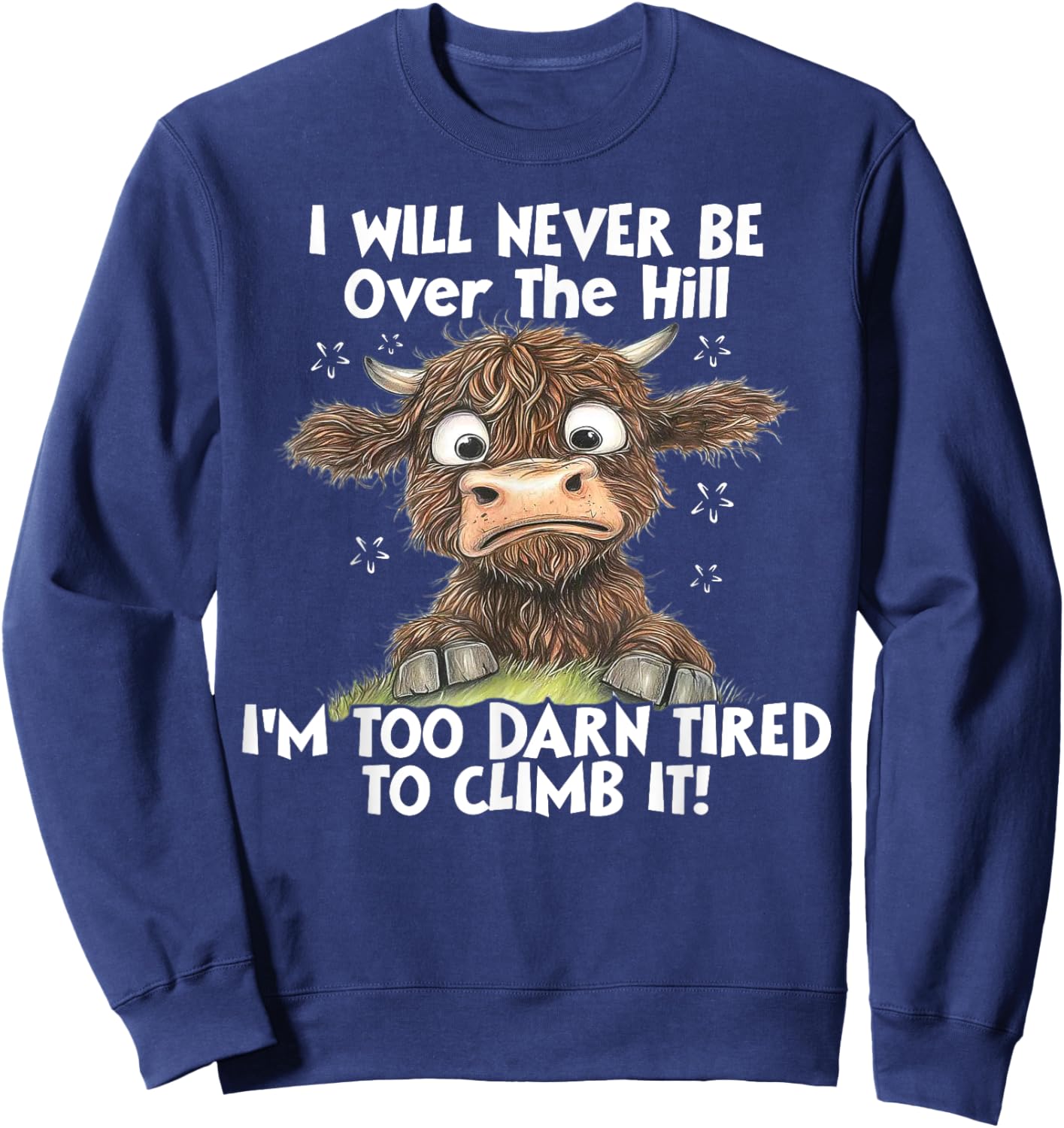 Cow I Will Never Be Over The Hill I'm Too Darn Tired To Clim Sweatshirt - Sweatshirt | Navy