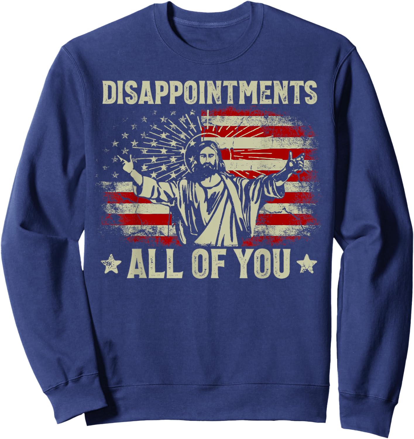 Sarcastic Disappointments All Of You Christian Jesus Us Flag Sweatshirt - Sweatshirt | Navy