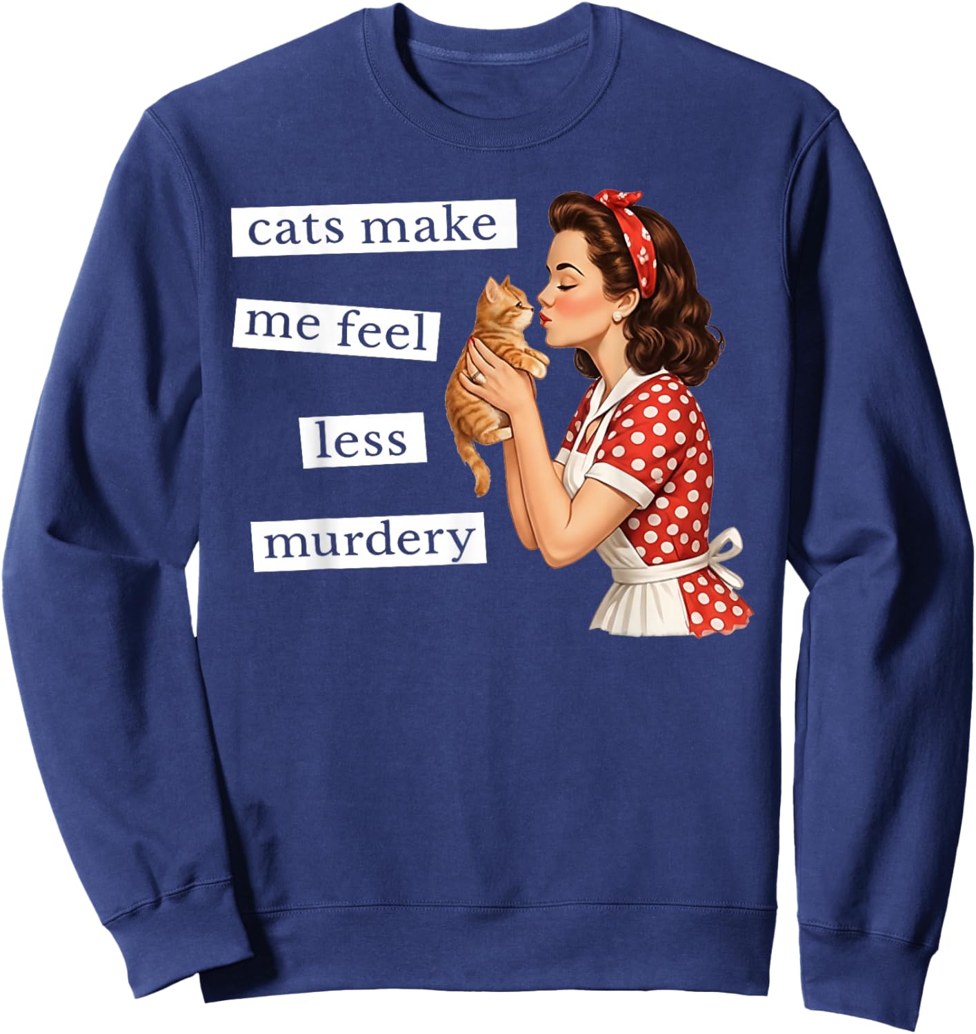 Cats Make Me Feel Less Murdery Vintage Housewife Sweatshirt - Sweatshirt | Navy