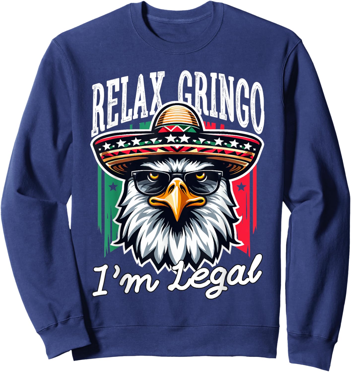 Relax Gringo Im Legal Mexican Eagle Immigrant 4th Of July Sweatshirt - Sweatshirt | Navy