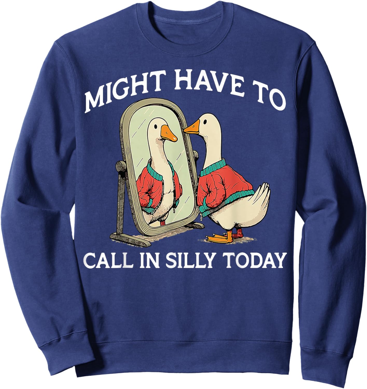 Goose Might Have To Call In Silly Today Sweatshirt - Sweatshirt | Navy