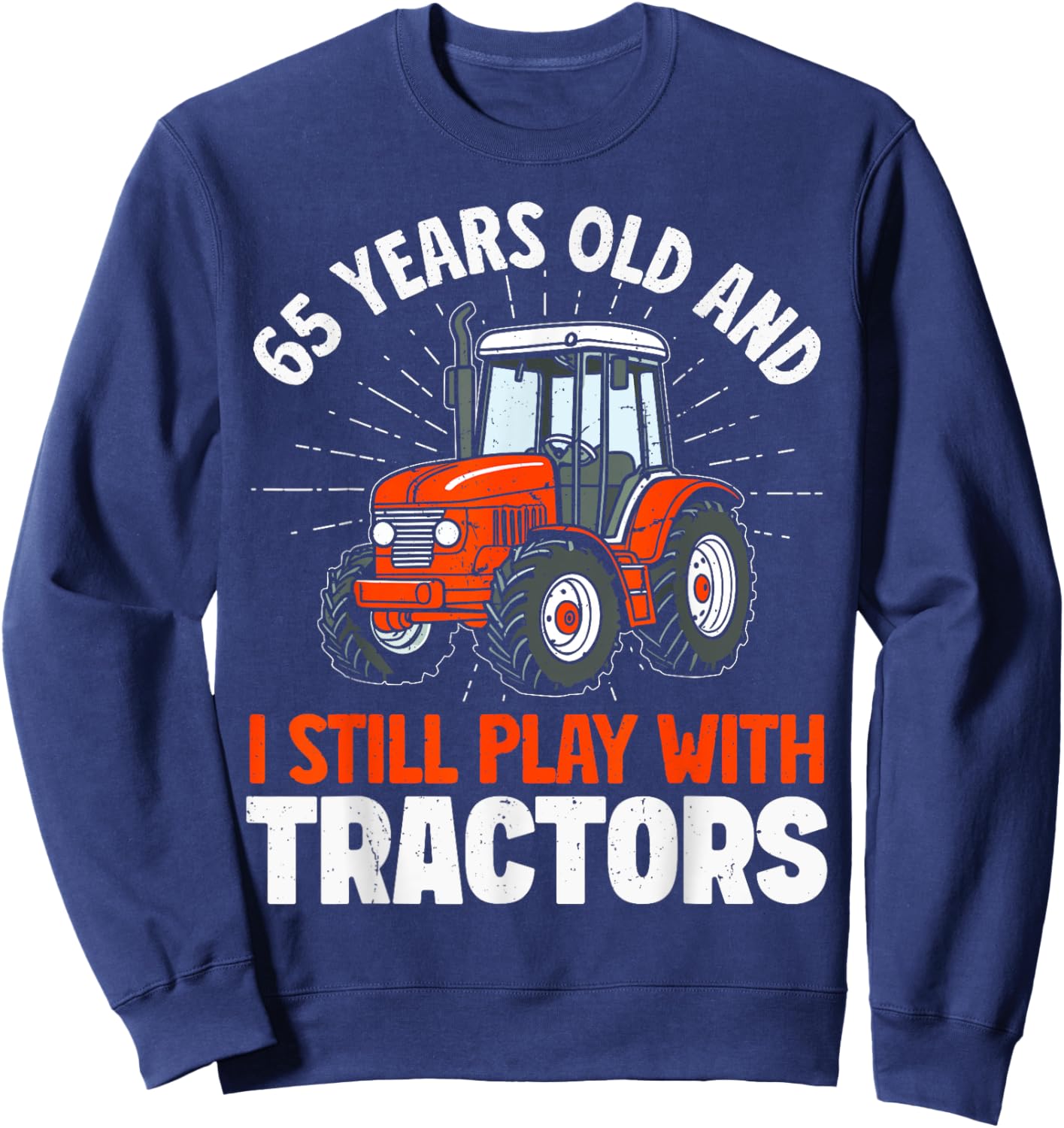 65 Years Old and Still Play with Tractors, Farmer Birthday Sweatshirt - Sweatshirt | Navy