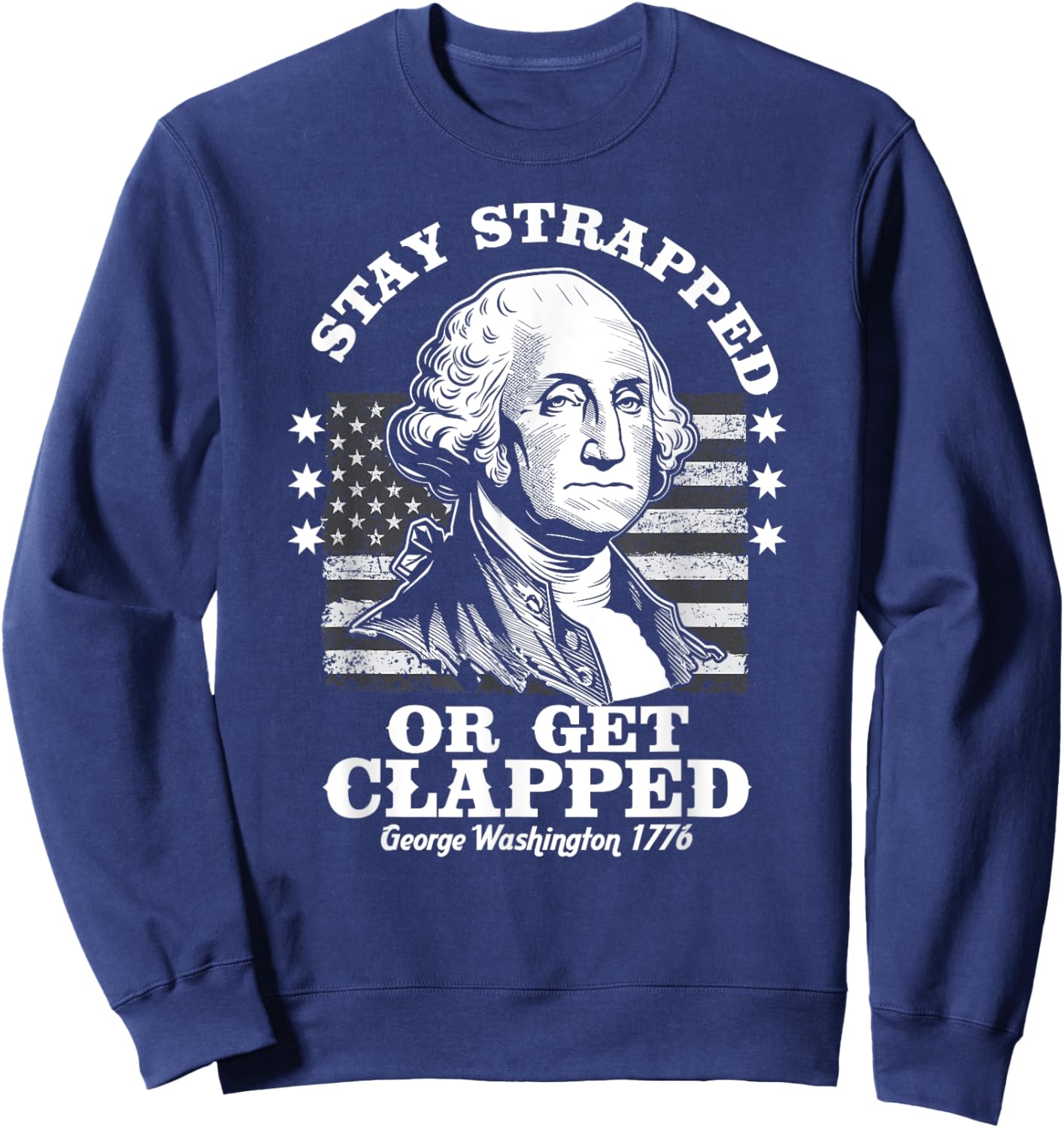 Stay Strapped or Get Clapped Funny G. Washington 4th of July Sweatshirt - Sweatshirt | Navy