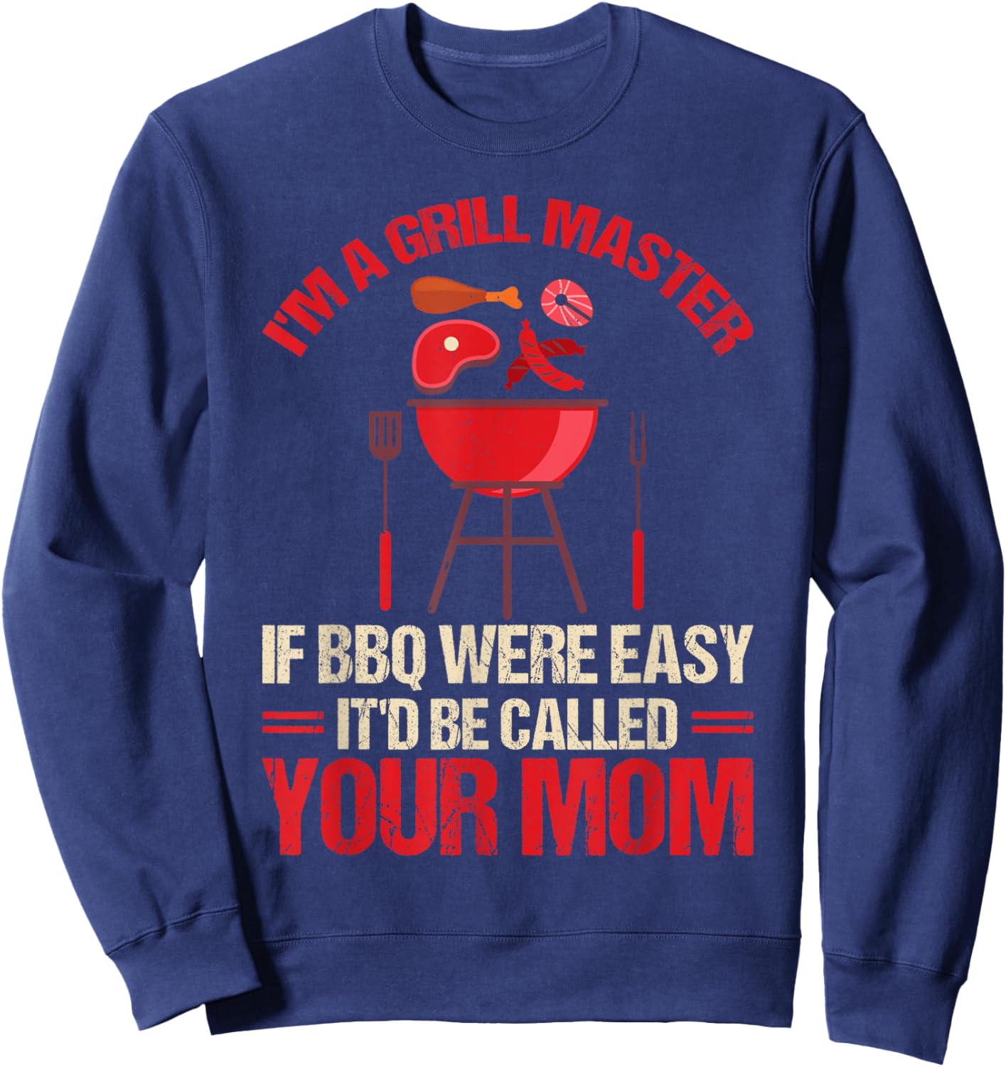 I'm A Grill Master If BBQ Were Easy It'd Be Called Your Mom Sweatshirt - Sweatshirt | Navy