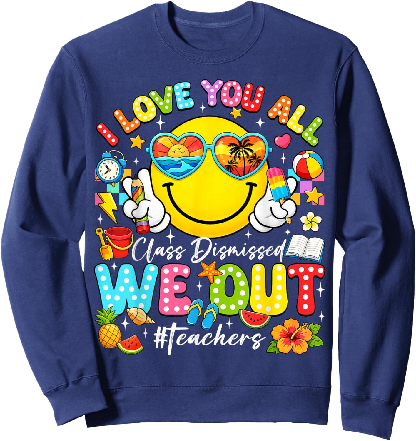 I Love You All Class Dismissed Last Day of School Teacher Sweatshirt - Sweatshirt | Navy