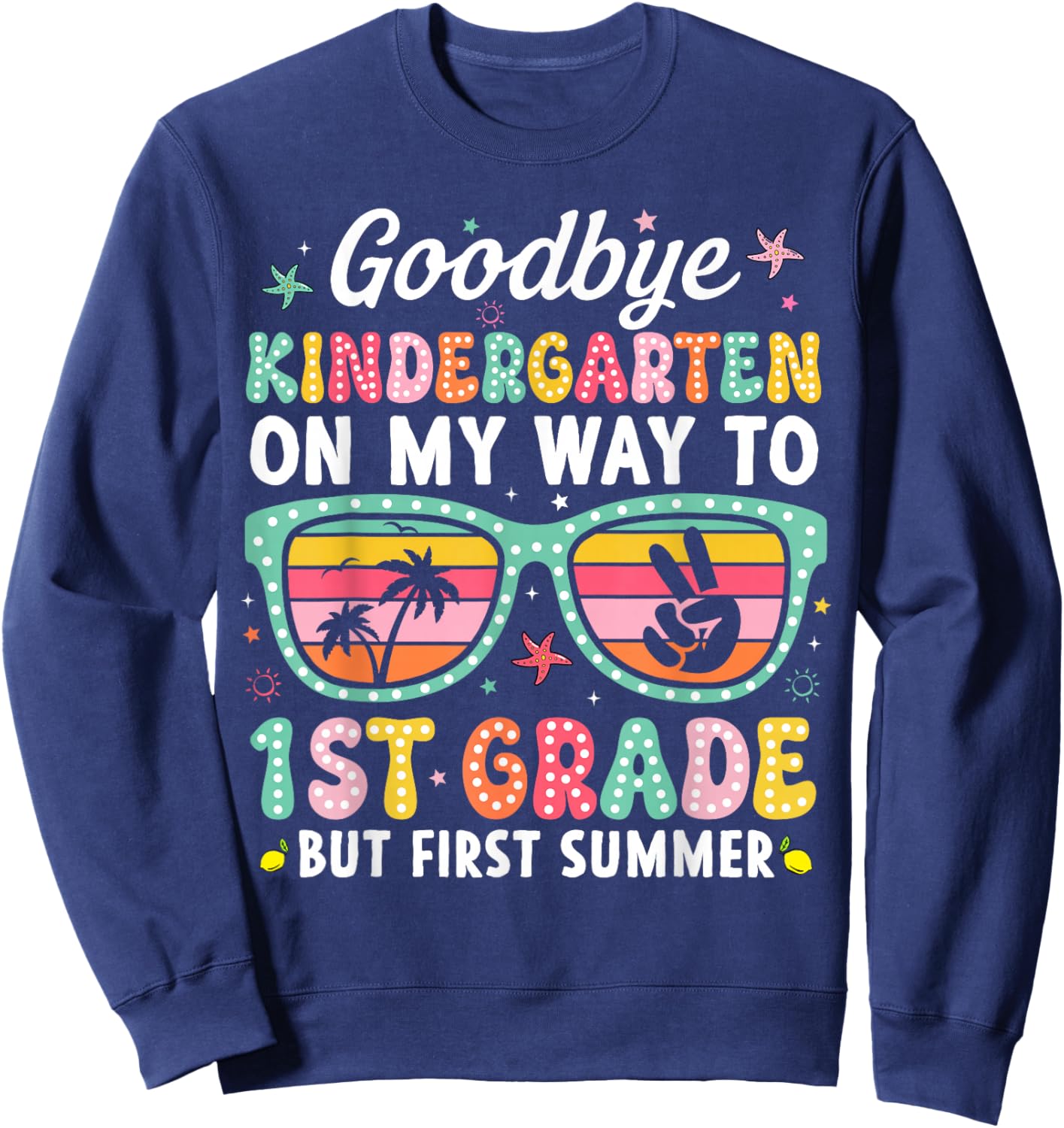 Goodbye Kindergarten First Summer Graduation Last Day Girls Sweatshirt - Sweatshirt | Navy