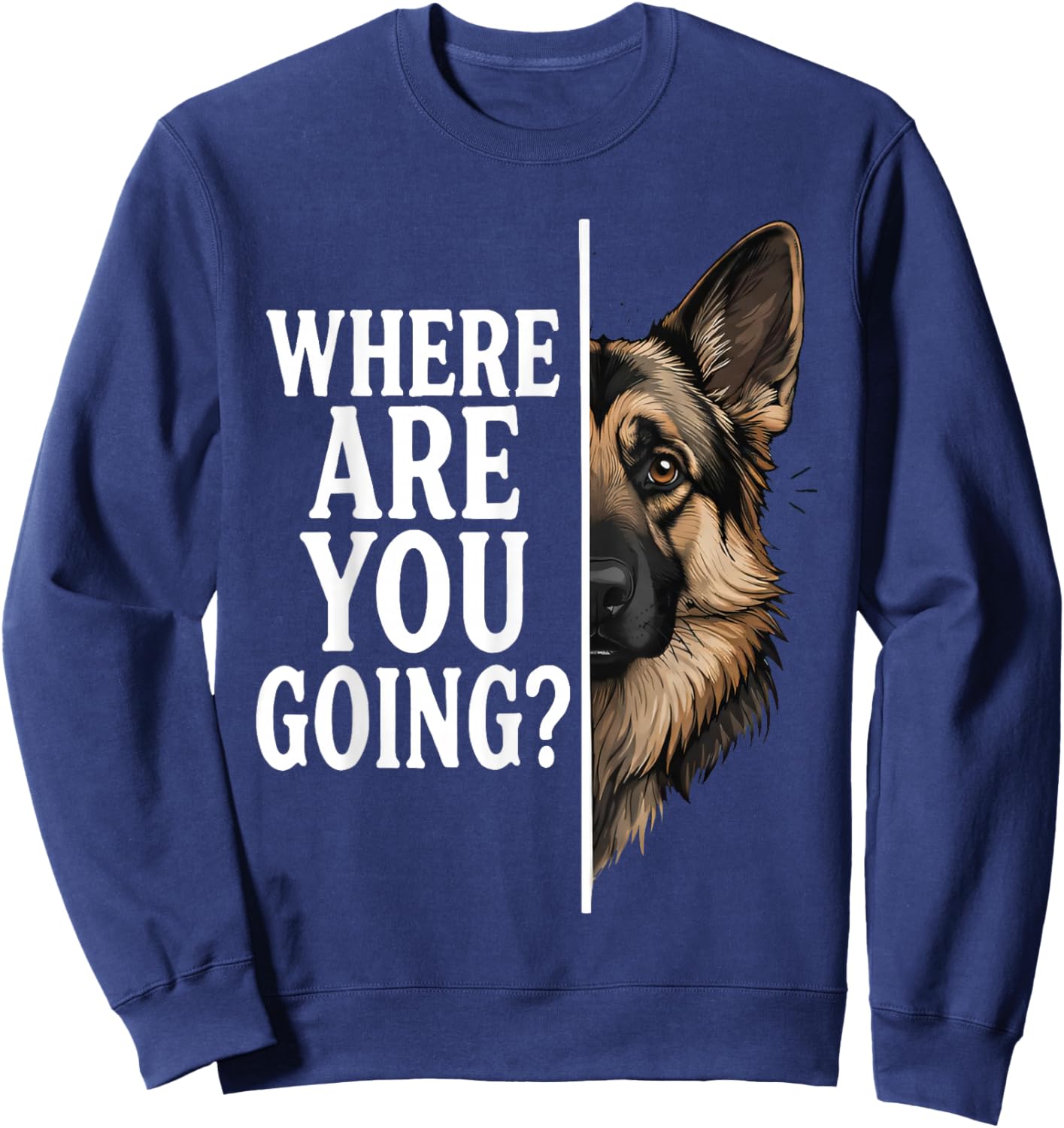 Where are You Going Funny German Shepherd Dog Lover Sweatshirt - Sweatshirt | Navy