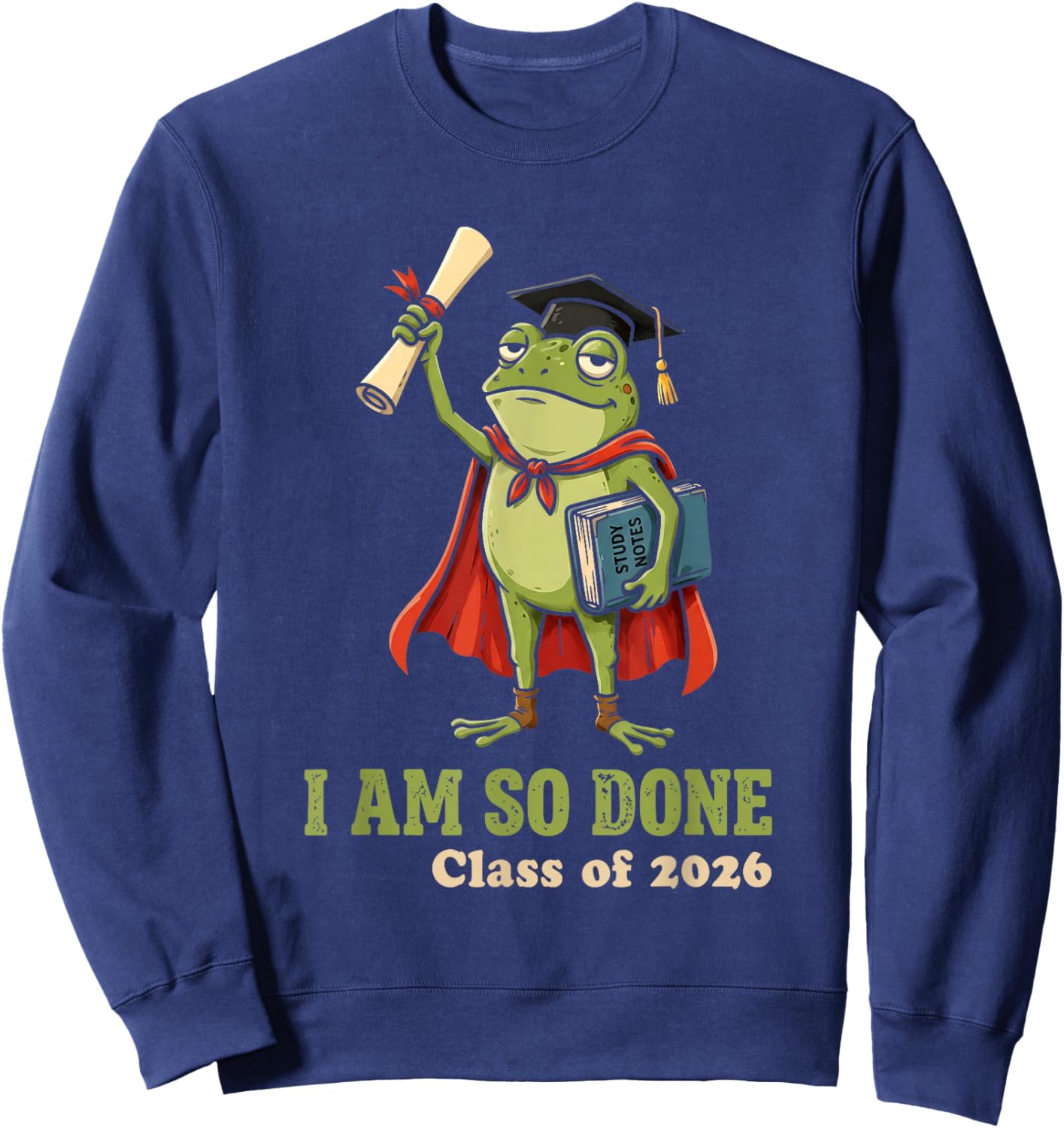 I Am So Done Class of 2026 Senior 26 Funny Graduation Frog Sweatshirt - Sweatshirt | Navy