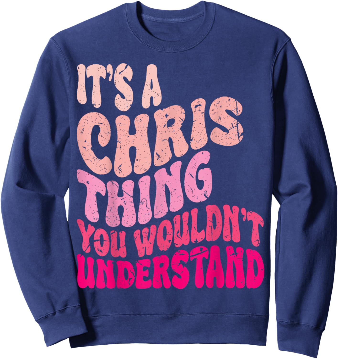 It's A Chris Thing You Wouldn't Understand Groovy Girls Sweatshirt - Sweatshirt | Navy