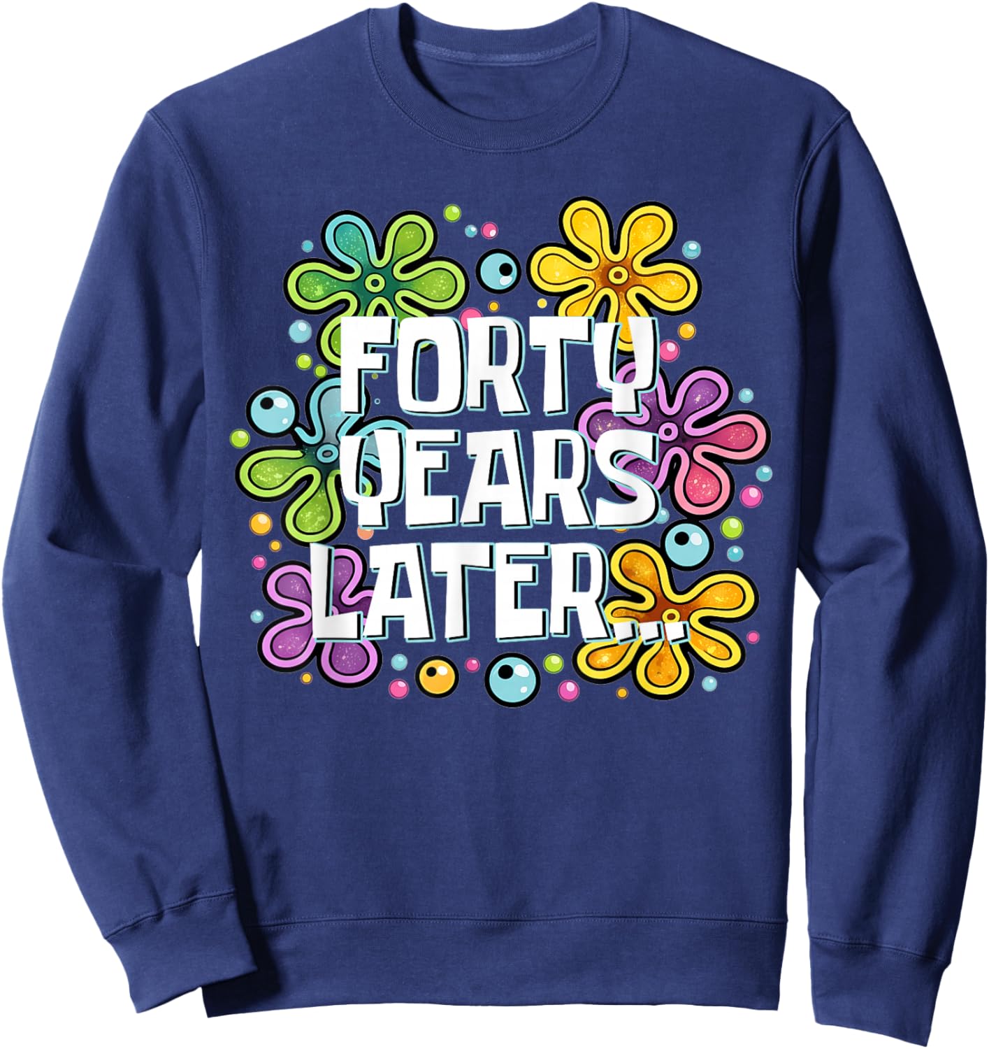 Funny Forty Years Later Meme 40 Year Old 40th Birthday Sweatshirt - Sweatshirt | Navy