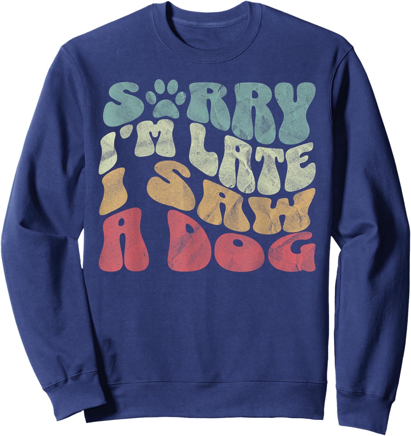 Cute Puppy Pet Lover Dog Owner Sorry I'm Late I Saw A Dog Sweatshirt - Sweatshirt | Navy