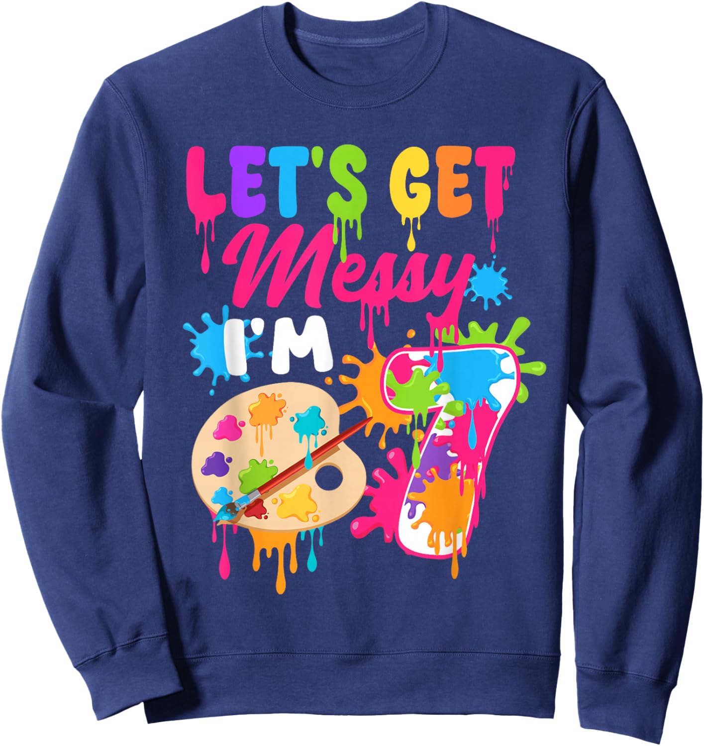 Let's Get Messy I'm 7 Year Old Girl Birthday Painting Theme Sweatshirt - Sweatshirt | Navy