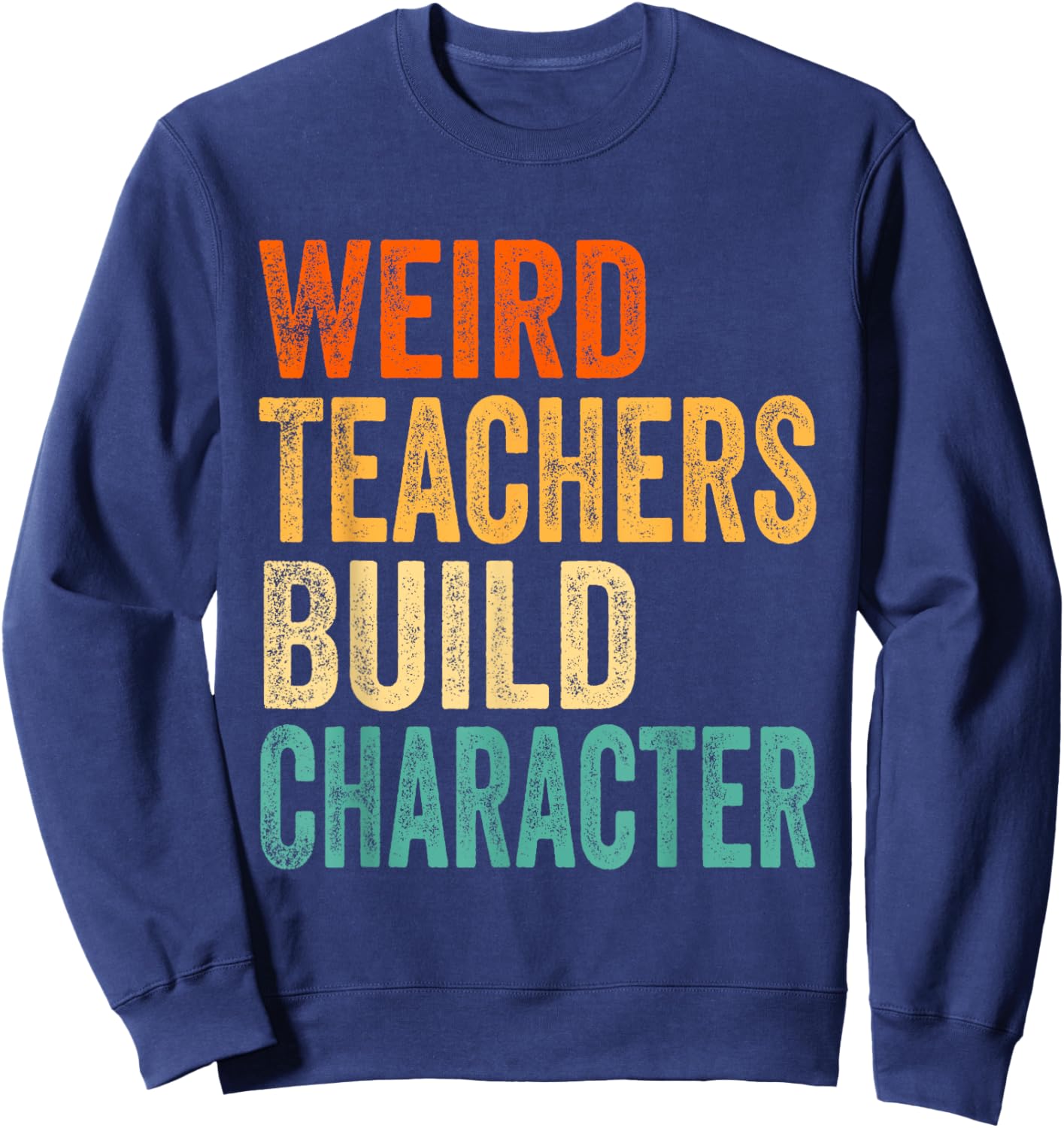Vintage Funny Teacher Sayings Weird Teachers Build Character Sweatshirt - Sweatshirt | Navy