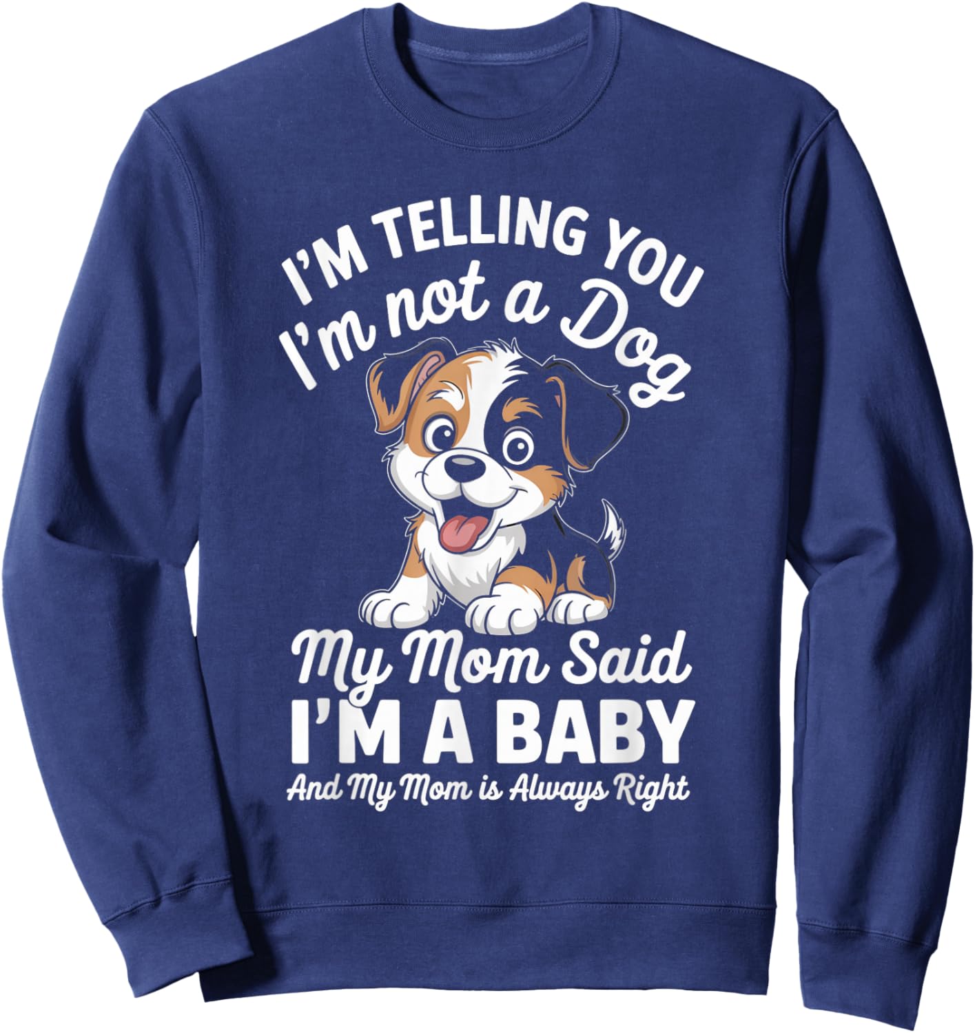 I'm Telling You I'm Not A Dog My Mom Said I'm A Baby Funny Sweatshirt - Sweatshirt | Navy