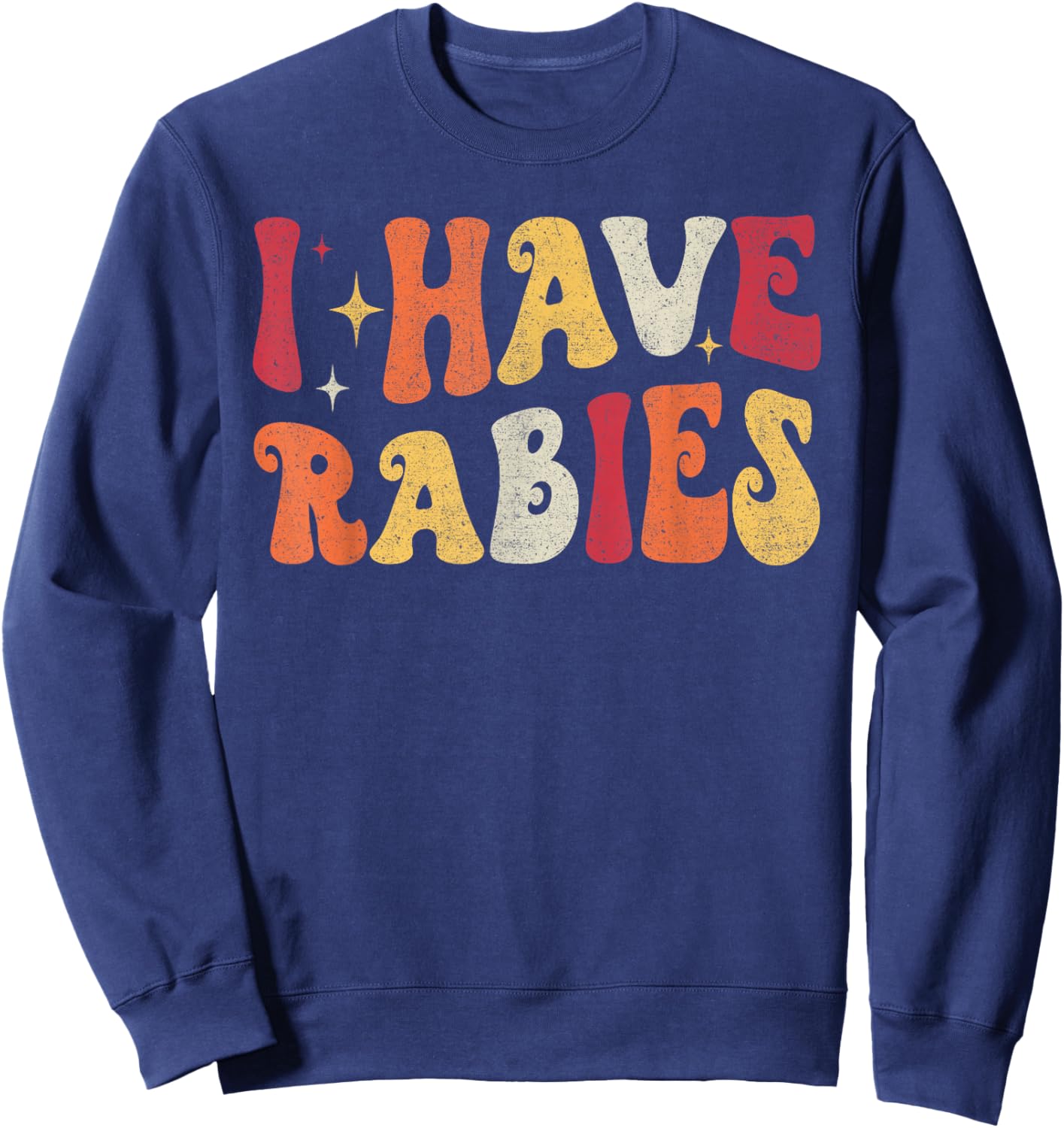 I Have Rabies Retro Funny Sarcastic Unhinged Meme Sweatshirt - Sweatshirt | Navy