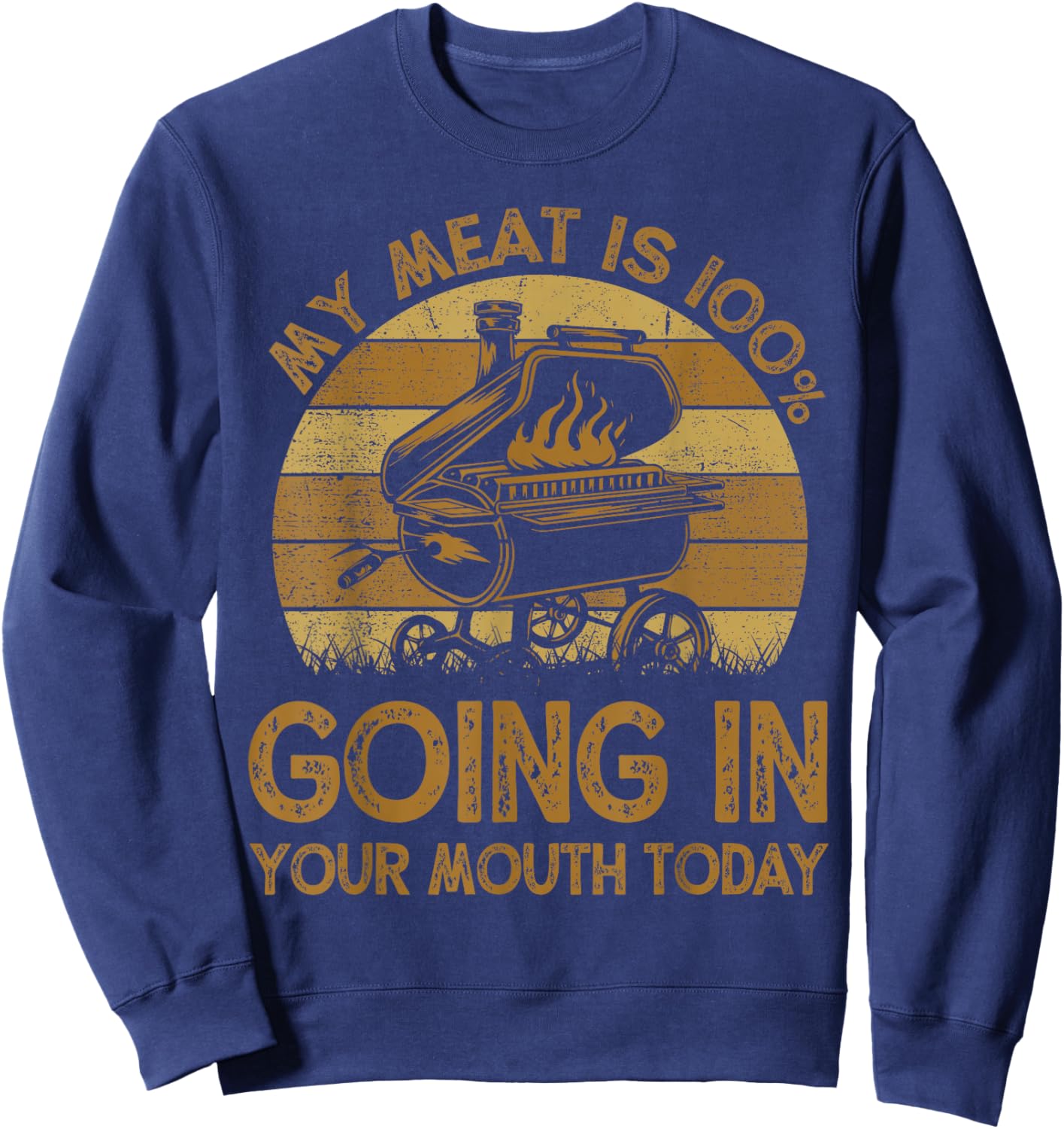 Funny My Meat Is 100% Going In Your Mouth Today BBQ Chef Dad Sweatshirt - Sweatshirt | Navy