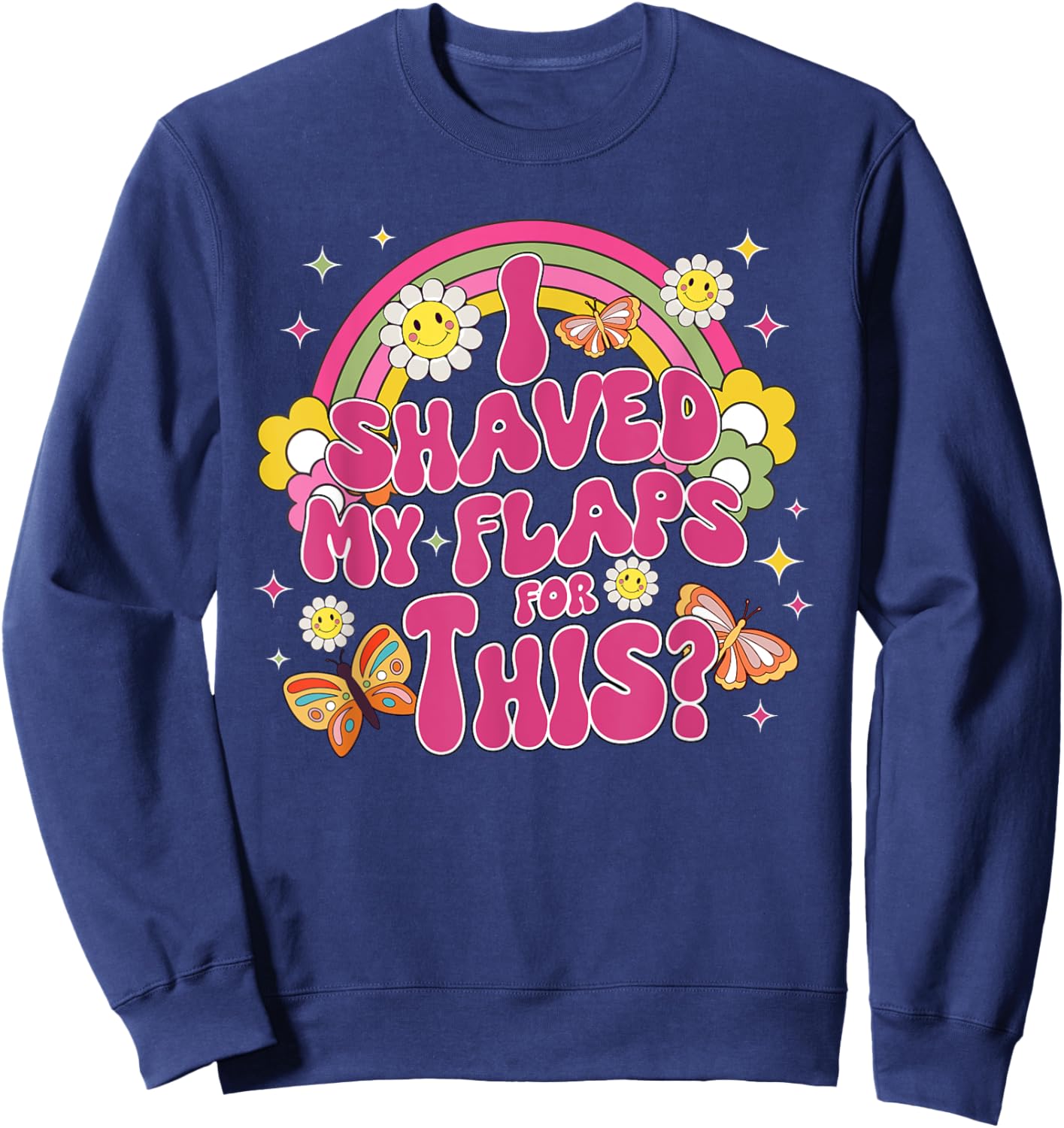 I Shaved My Flaps For This Funny Embarrassing Adult Funny Sweatshirt - Sweatshirt | Navy