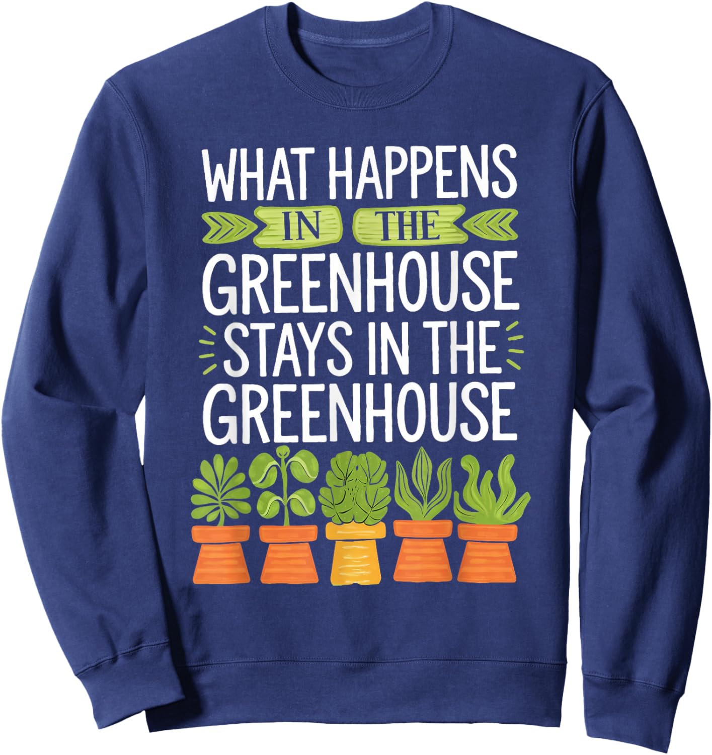 What Happens in the Greenhouse Stays Funny Gardening Sweatshirt - Sweatshirt | Navy