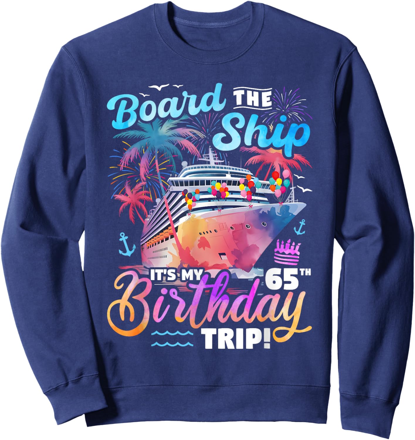 Board The Ship It's My 65th Birthday Trip Cruise Birthday Sweatshirt - Sweatshirt | Navy