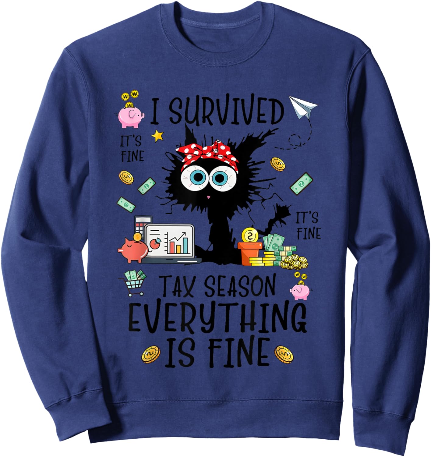I Survived It’s Fine I’m Fine Tax Season Everything Is Sweatshirt - Sweatshirt | Navy