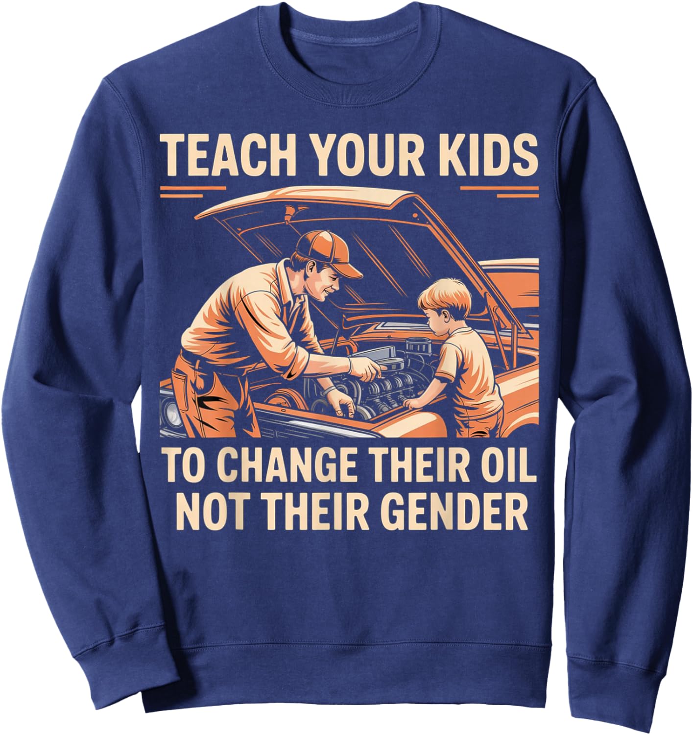 Teach Your Kids to Change Oil Not Gender Sweatshirt - Sweatshirt | Navy