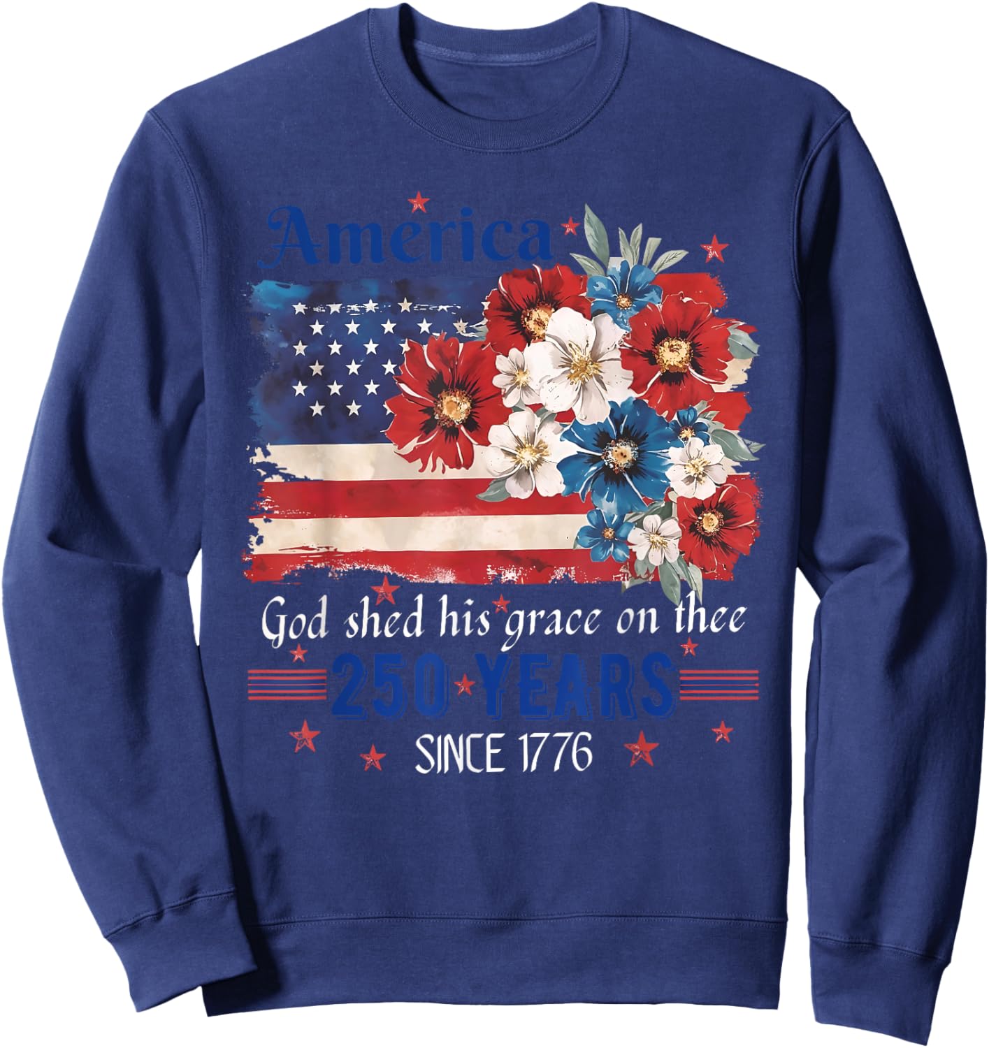 America God Shed His Grace On Thee 250 Years 4th of July Sweatshirt - Sweatshirt | Navy