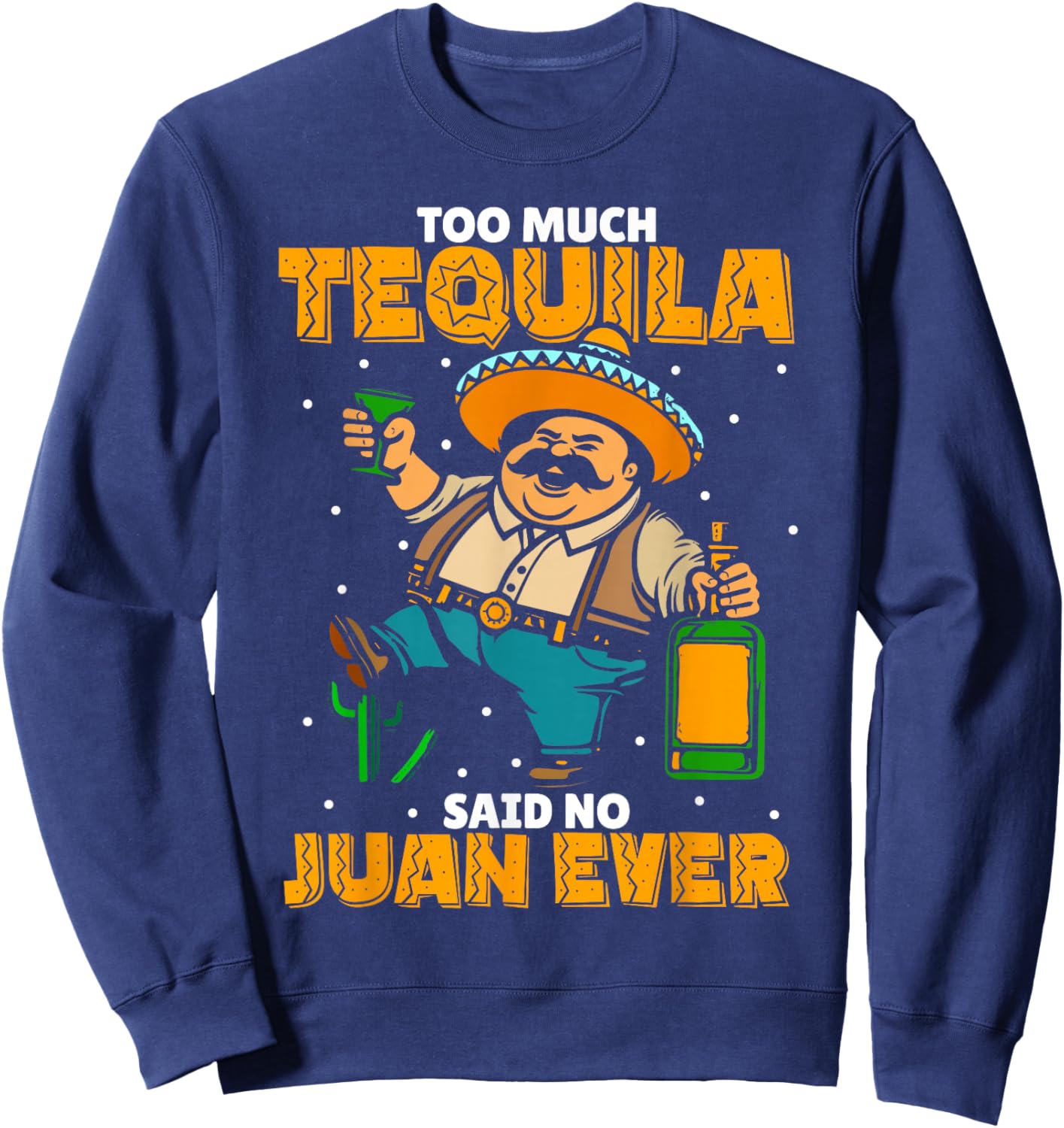 Too Much Tequila Said No Juan Ever Mexico Cinco De Mayo Sweatshirt - Sweatshirt | Navy