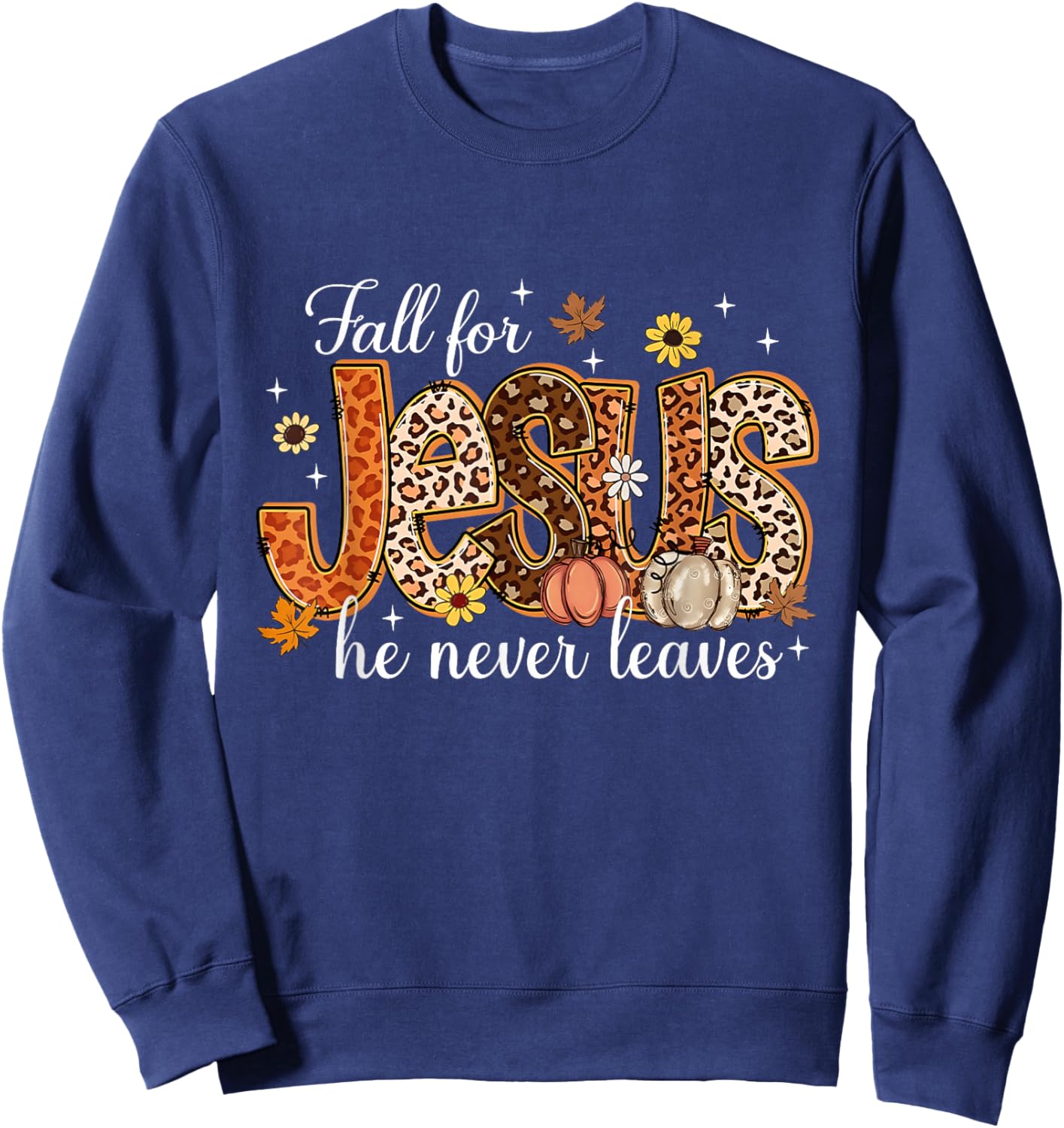 Fall for Jesus He Never Leaves Pumpkin Autumn Thanksgiving Sweatshirt - Sweatshirt | Navy